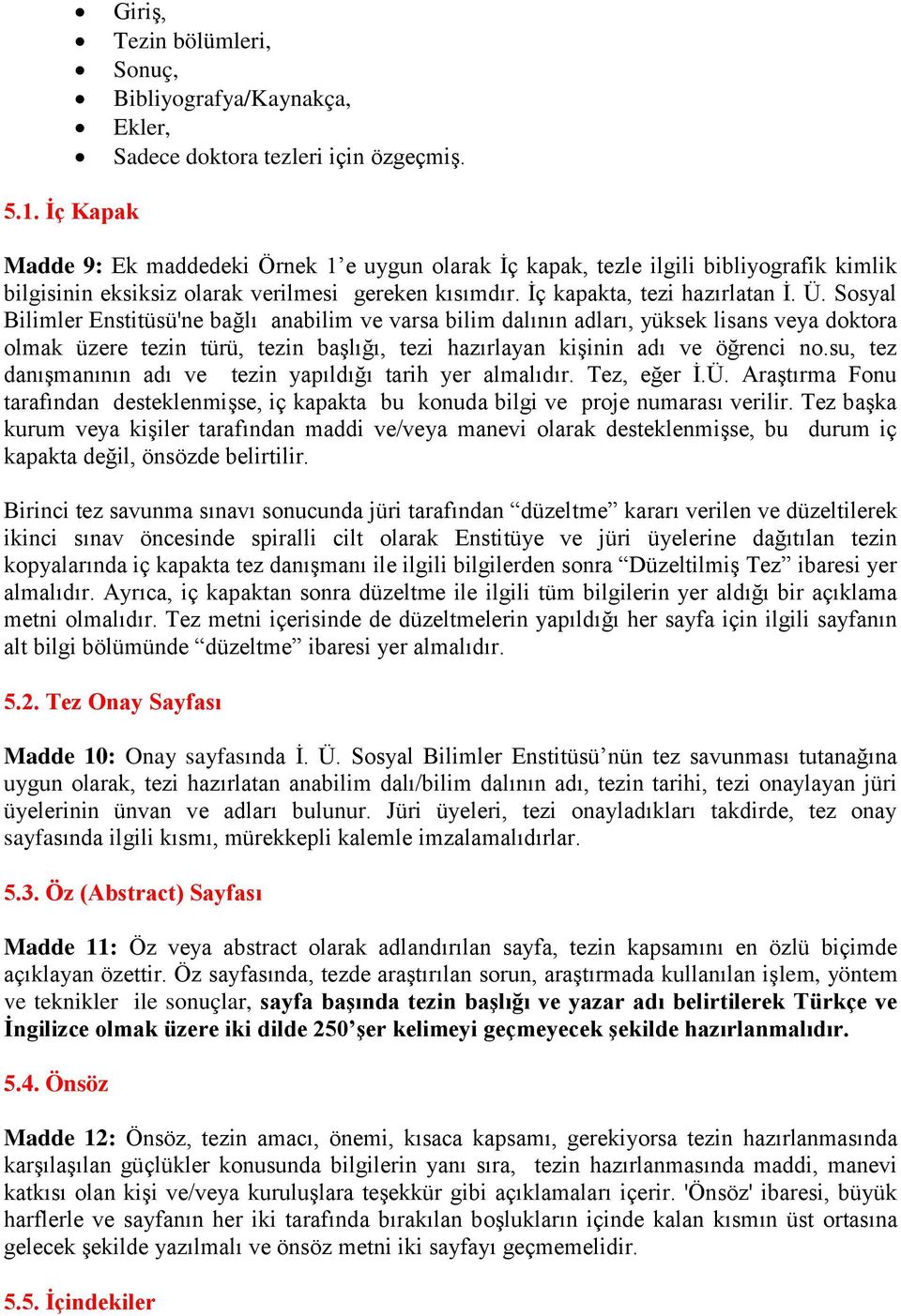 Sosyal Bilimler Enstitüsü'ne bağlı anabilim ve varsa bilim dalının adları, yüksek lisans veya doktora olmak üzere tezin türü, tezin başlığı, tezi hazırlayan kişinin adı ve öğrenci no.