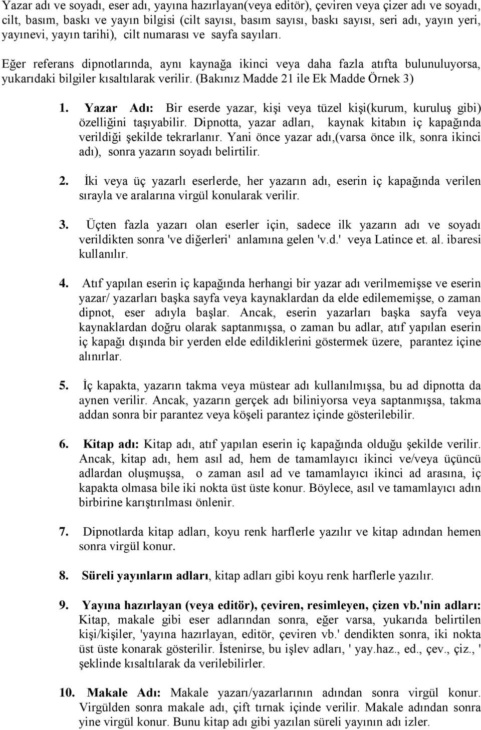 (Bakınız Madde 21 ile Ek Madde Örnek 3) 1. Yazar Adı: Bir eserde yazar, kişi veya tüzel kişi(kurum, kuruluş gibi) özelliğini taşıyabilir.