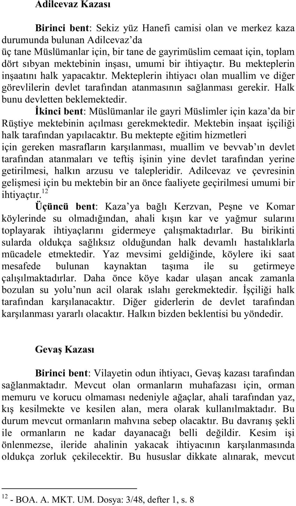 Halk bunu devletten beklemektedir. İkinci bent: Müslümanlar ile gayri Müslimler için kaza da bir Rüştiye mektebinin açılması gerekmektedir. Mektebin inşaat işçiliği halk tarafından yapılacaktır.