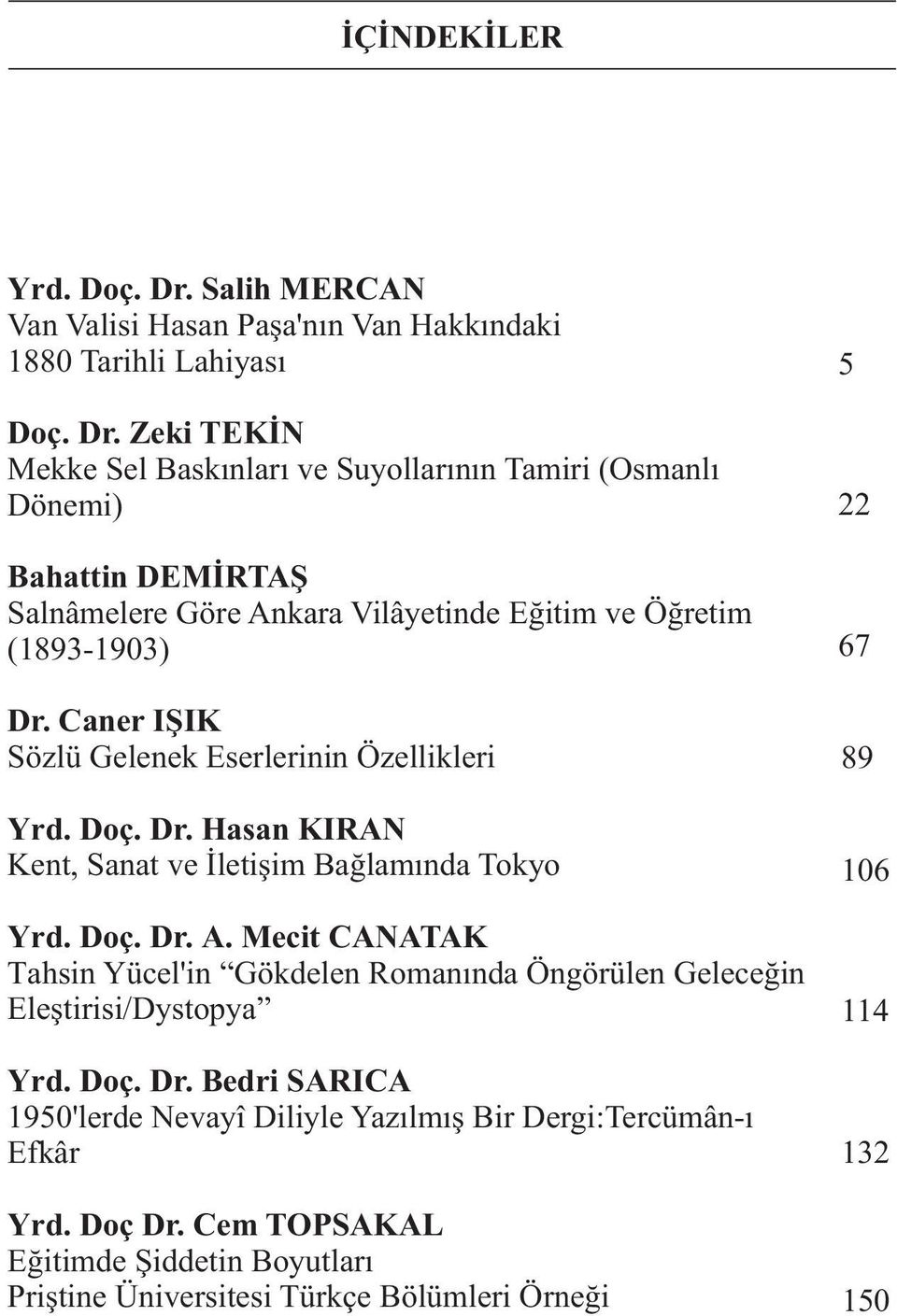 Zeki TEKİN Mekke Sel Baskınları ve Suyollarının Tamiri (Osmanlı Dönemi) Bahattin DEMİRTAŞ Salnâmelere Göre Ankara Vilâyetinde Eğitim ve Öğretim (1893-1903) Dr.