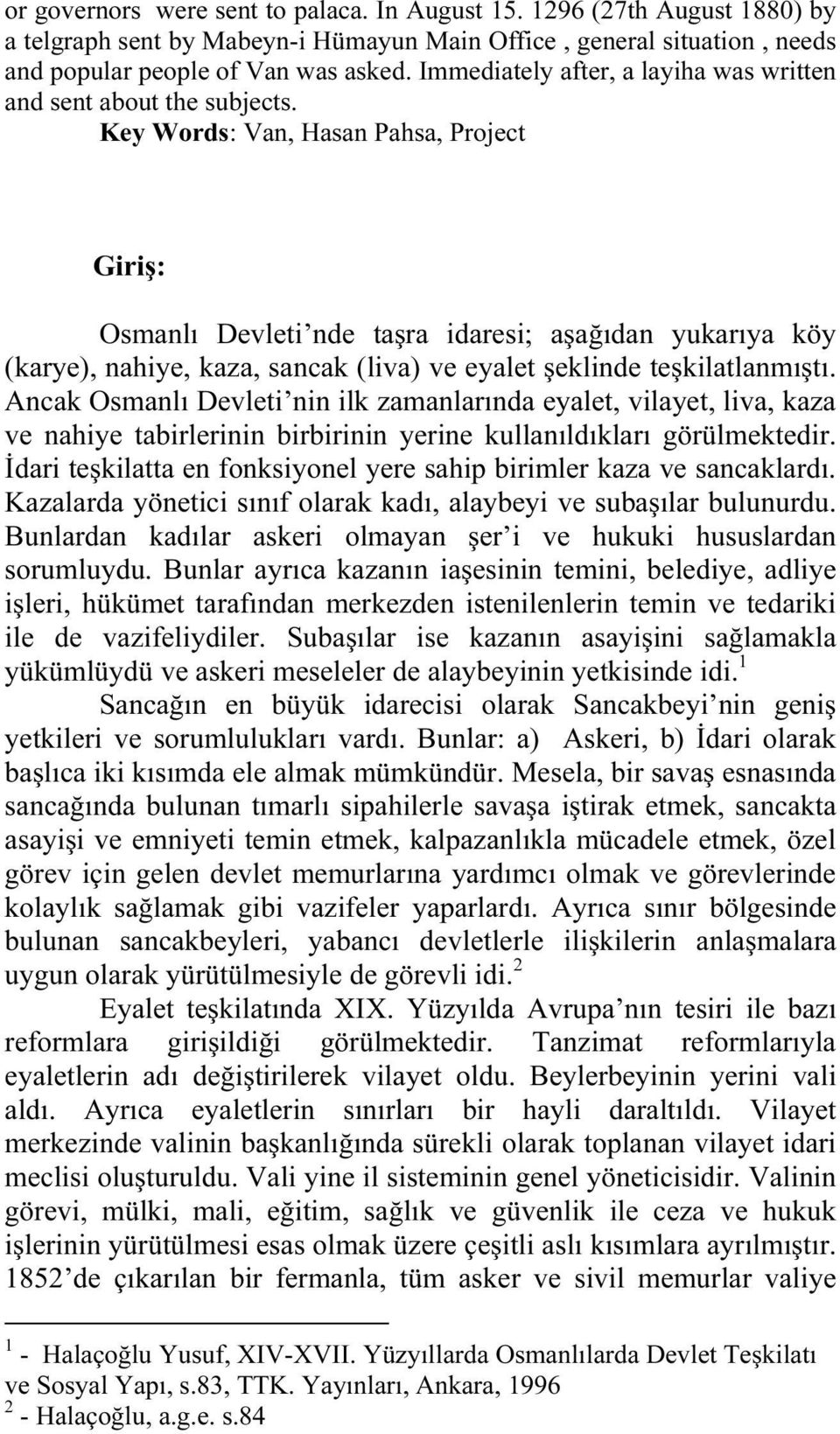 Key Words: Van, Hasan Pahsa, Project Giriş: Osmanlı Devleti nde taşra idaresi; aşağıdan yukarıya köy (karye), nahiye, kaza, sancak (liva) ve eyalet şeklinde teşkilatlanmıştı.