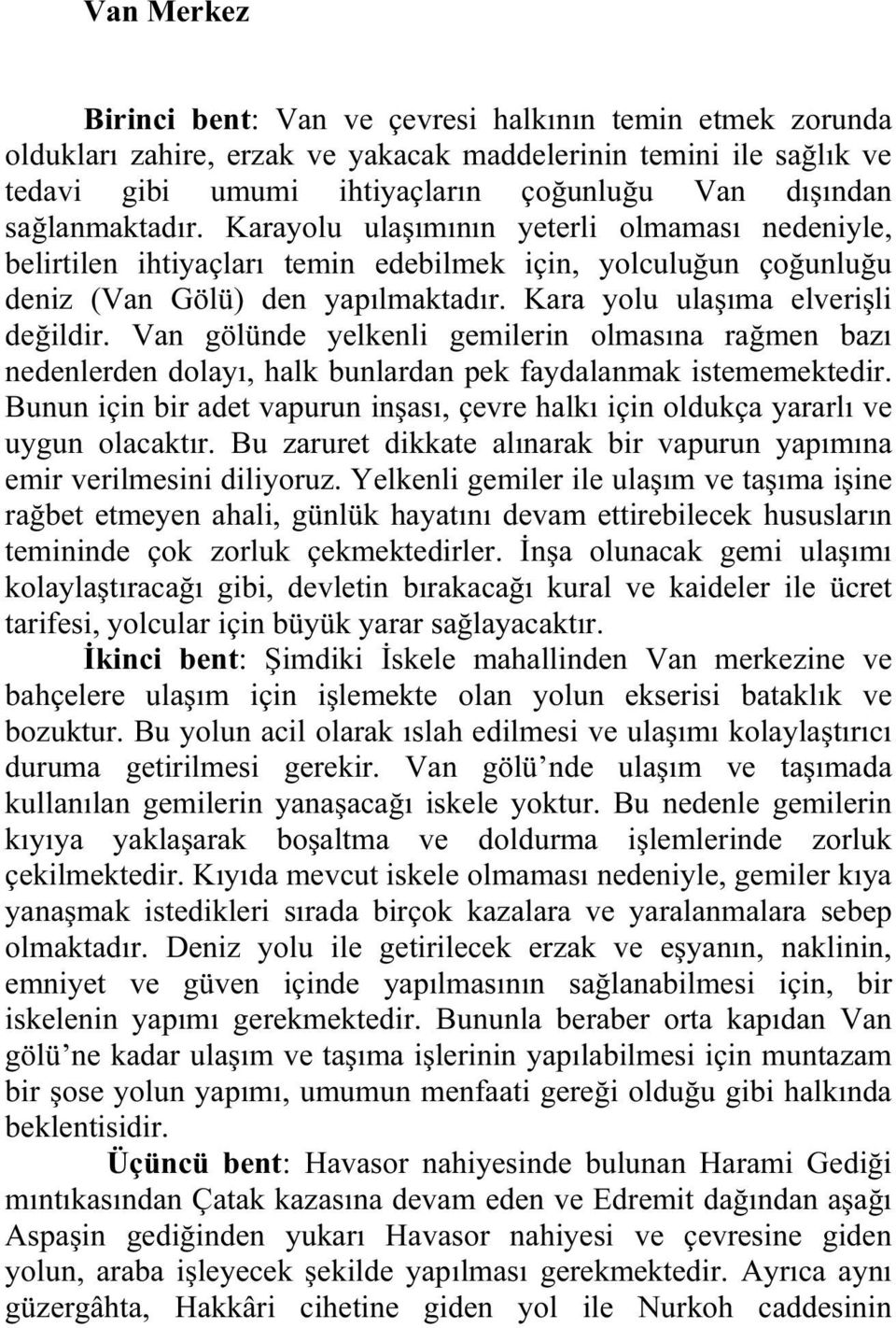 Kara yolu ulaşıma elverişli değildir. Van gölünde yelkenli gemilerin olmasına rağmen bazı nedenlerden dolayı, halk bunlardan pek faydalanmak istememektedir.