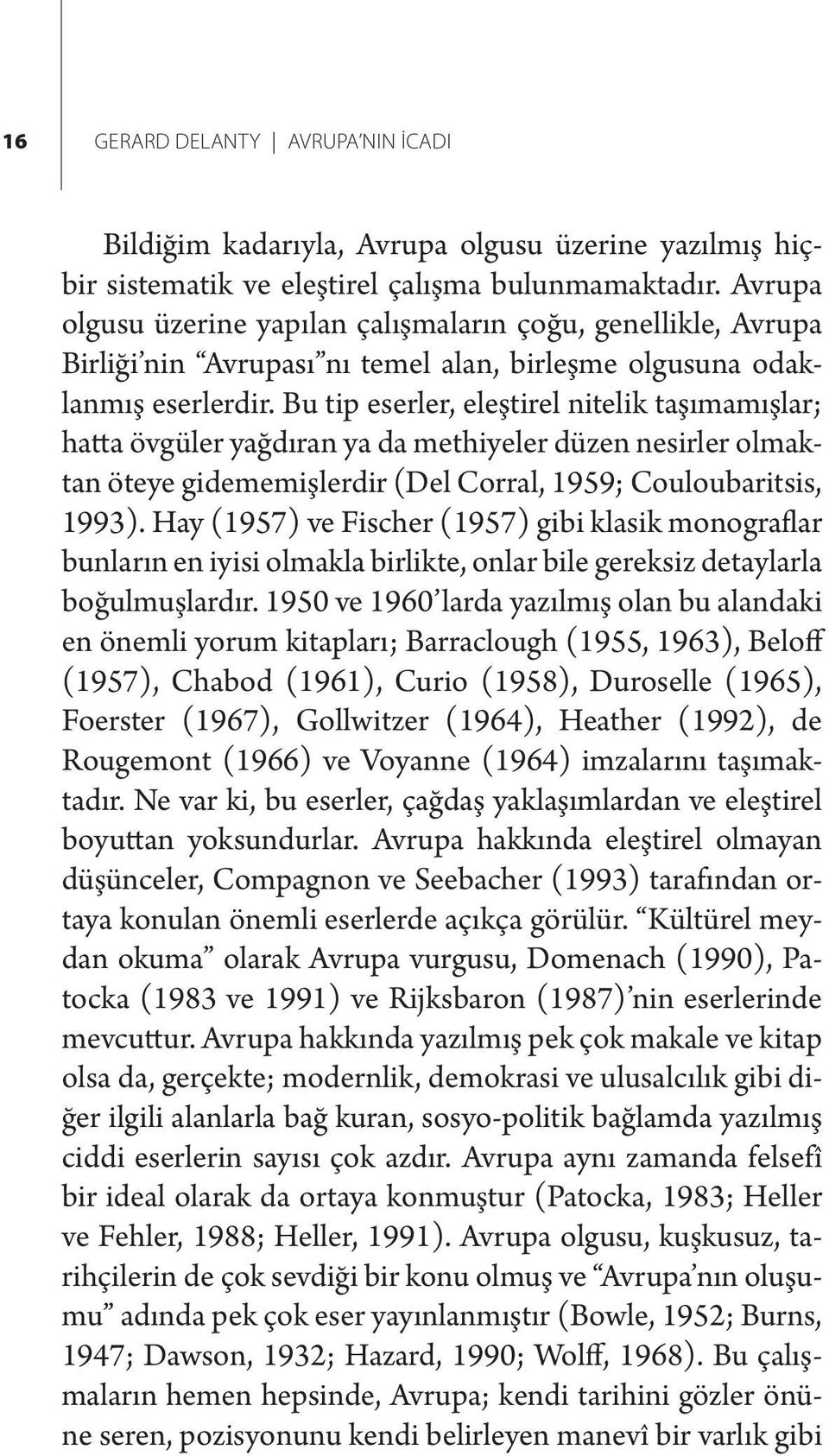 Bu tip eserler, eleştirel nitelik taşımamışlar; hatta övgüler yağdıran ya da methiyeler düzen nesirler olmaktan öteye gidememişlerdir (Del Corral, 1959; Couloubaritsis, 1993).