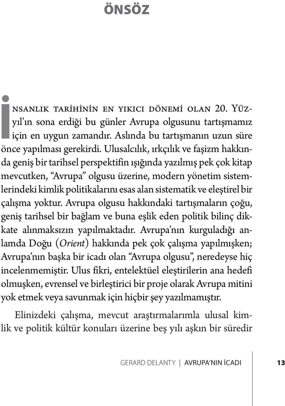 Ulusalcılık, ırkçılık ve faşizm hakkında geniş bir tarihsel perspektifin ışığında yazılmış pek çok kitap mevcutken, Avrupa olgusu üzerine, modern yönetim sistemlerindeki kimlik politikalarını esas