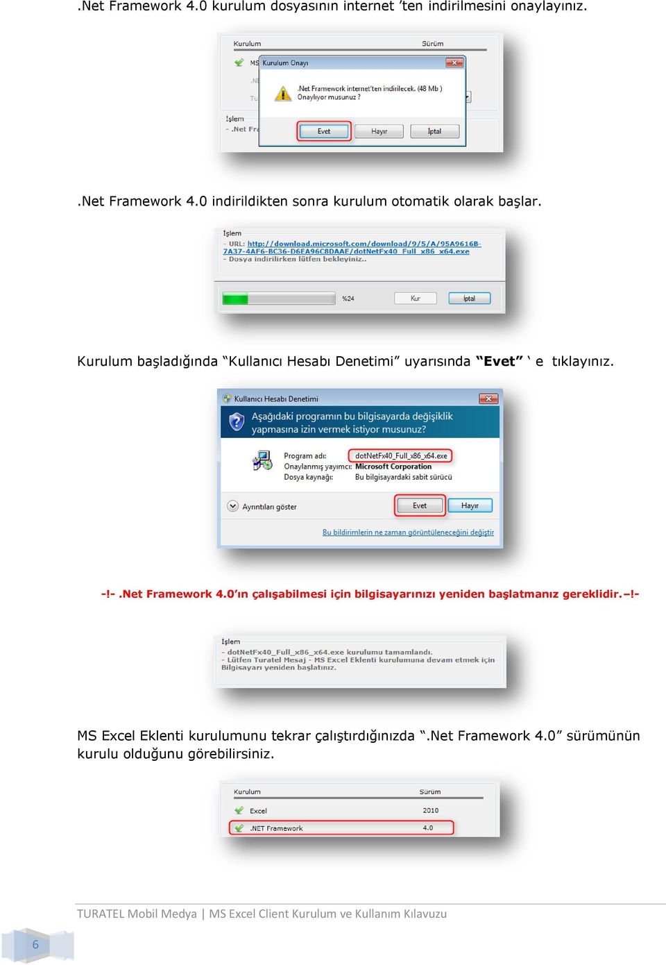 Kurulum başladığında Kullanıcı Hesabı Denetimi uyarısında Evet e tıklayınız. -!-.Net Framework 4.