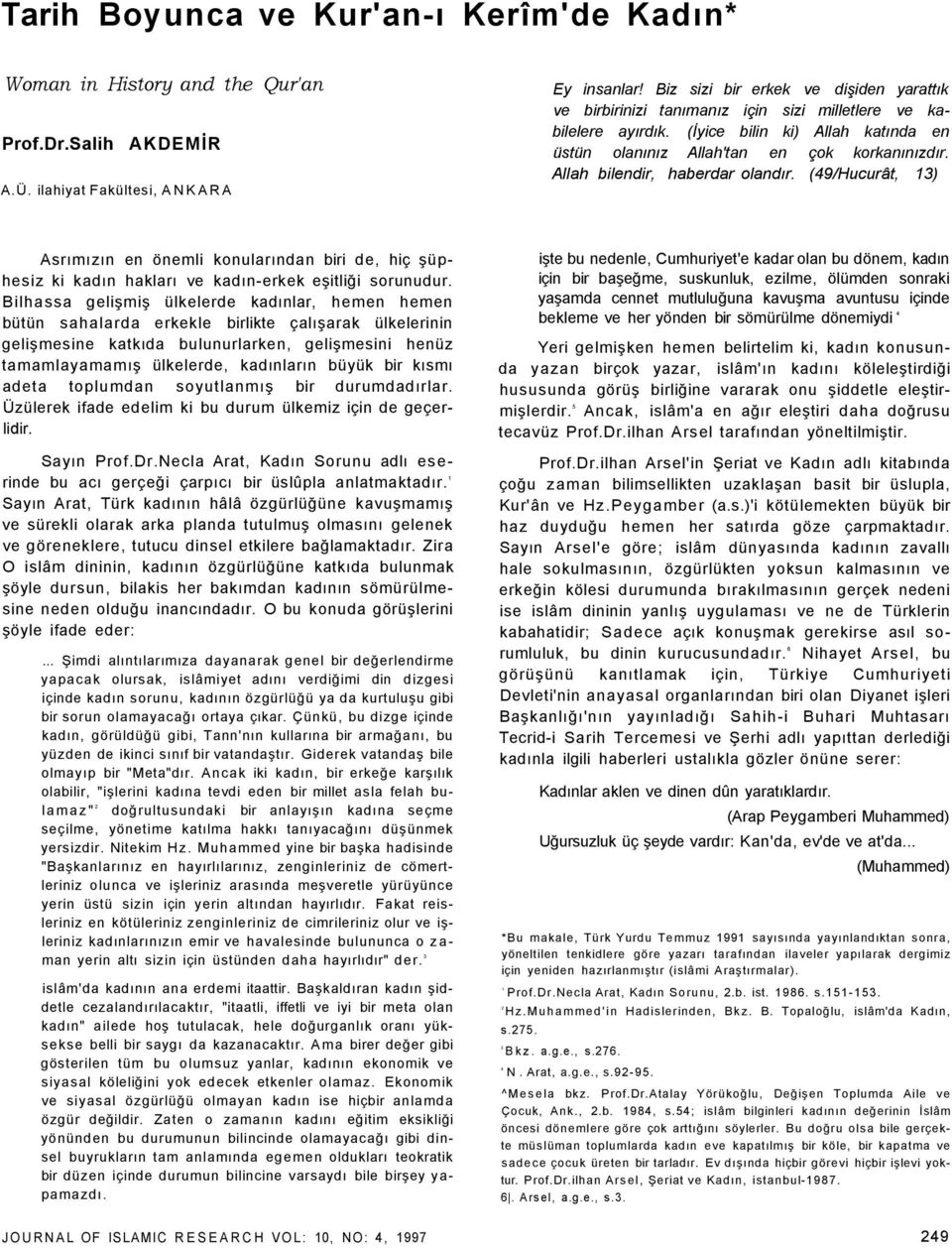 Allah bilendir, haberdar olandır. (49/Hucurât, 13) Asrımızın en önemli konularından biri de, hiç şüphesiz ki kadın hakları ve kadın-erkek eşitliği sorunudur.