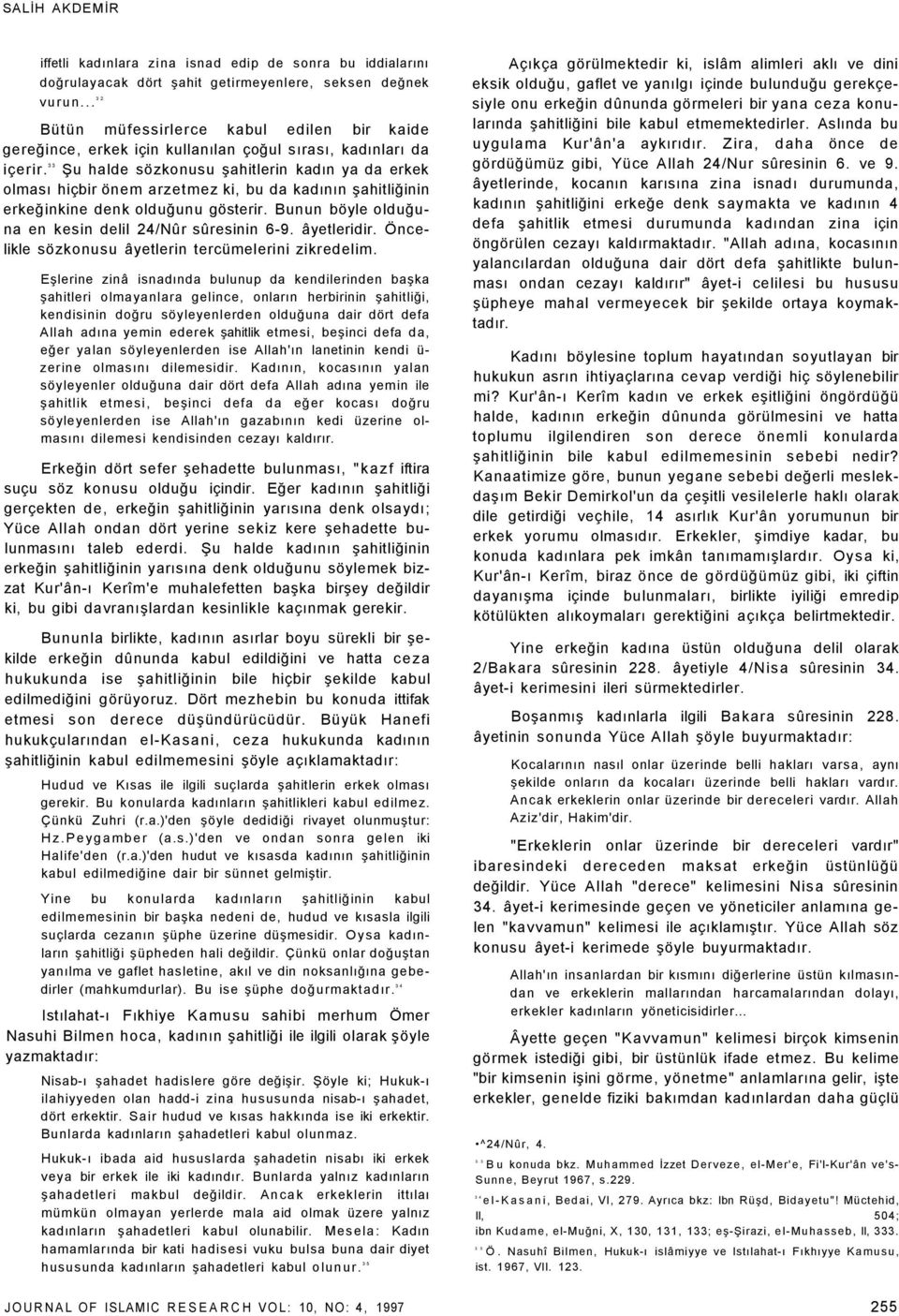 33 Şu halde sözkonusu şahitlerin kadın ya da erkek olması hiçbir önem arzetmez ki, bu da kadının şahitliğinin erkeğinkine denk olduğunu gösterir.