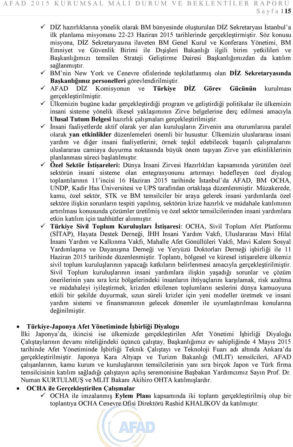 Strateji Geliştirme Dairesi Başkanlığımızdan da katılım sağlanmıştır. BM nin New York ve Cenevre ofislerinde teşkilatlanmış olan DİZ Sekretaryasında Başkanlığımız personelleri görevlendirilmiştir.