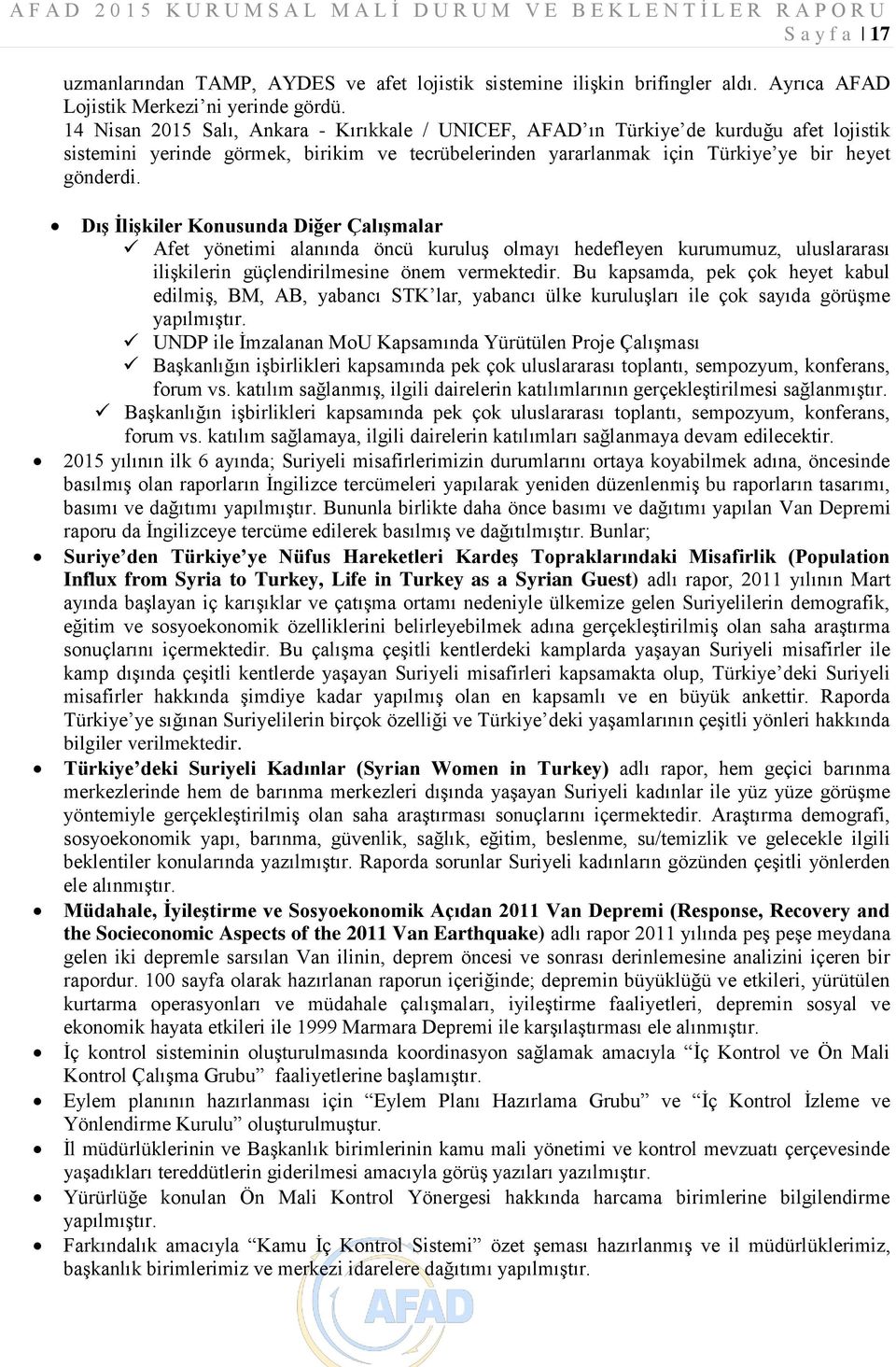 Dış İlişkiler Konusunda Diğer Çalışmalar Afet yönetimi alanında öncü kuruluş olmayı hedefleyen kurumumuz, uluslararası ilişkilerin güçlendirilmesine önem vermektedir.