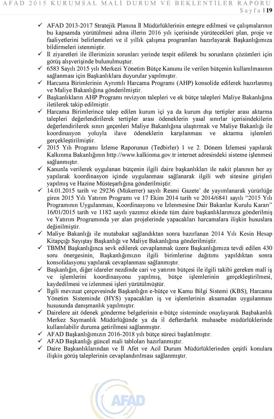 İl ziyaretleri ile illerimizin sorunları yerinde tespit edilerek bu sorunların çözümleri için görüş alışverişinde bulunulmuştur.