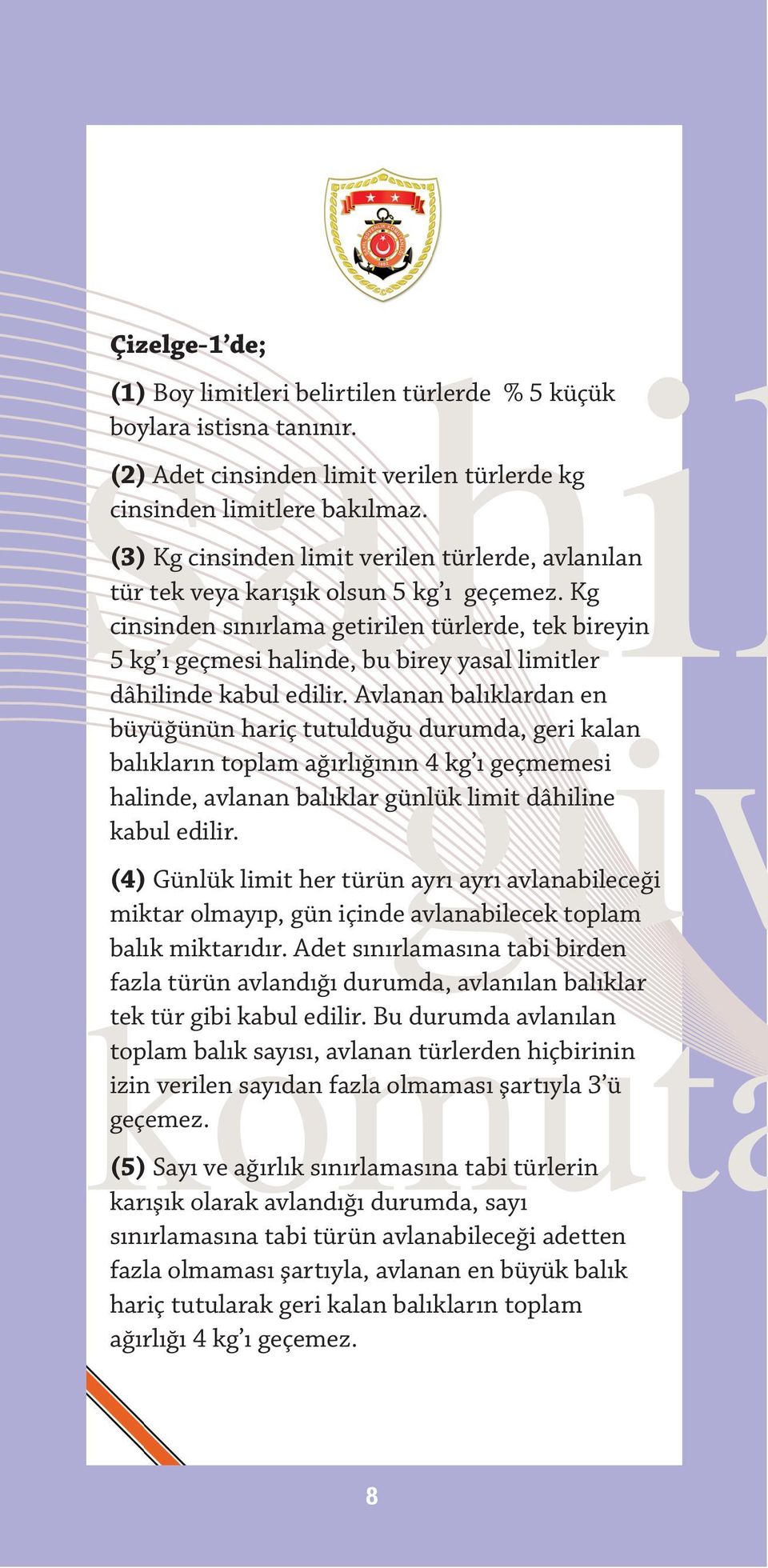 Kg cinsinden sınırlama getirilen türlerde, tek bireyin 5 kg ı geçmesi halinde, bu birey yasal limitler dâhilinde kabul edilir.