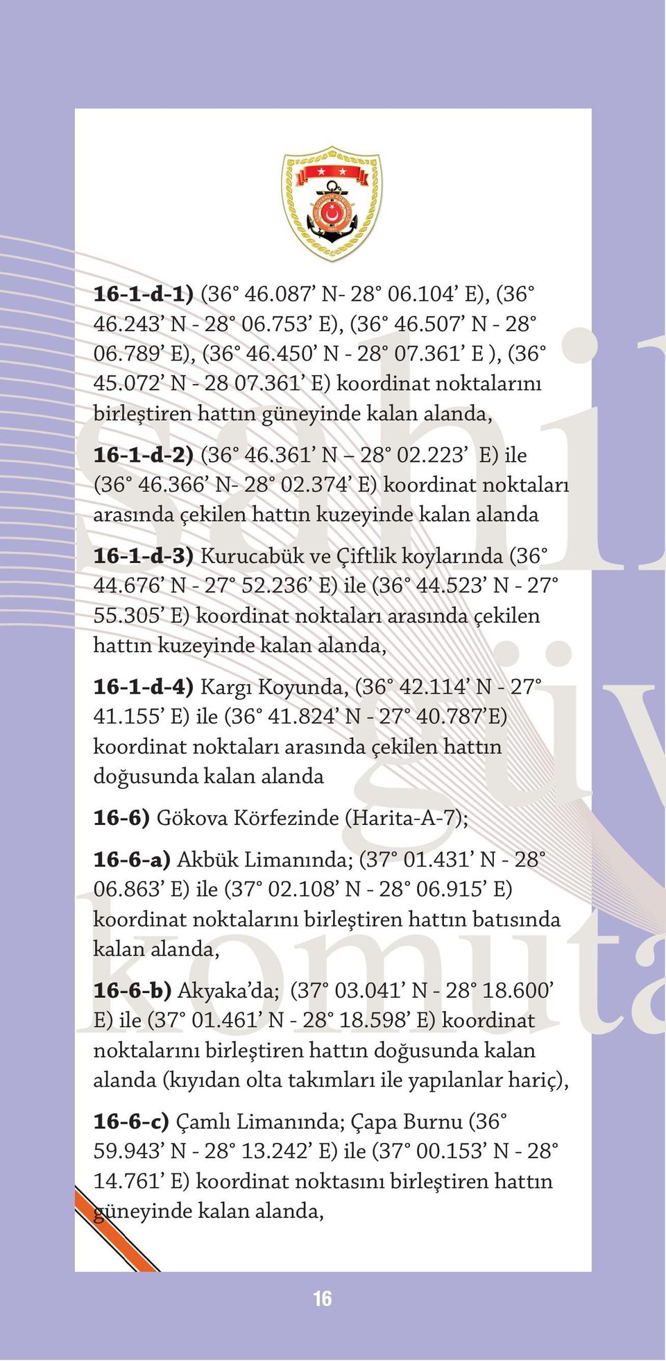 374 E) koordinat noktaları arasında çekilen hattın kuzeyinde kalan alanda 16-1-d-3) Kurucabük ve Çiftlik koylarında (36 44.676 N - 27 52.236 E) ile (36 44.523 N - 27 55.