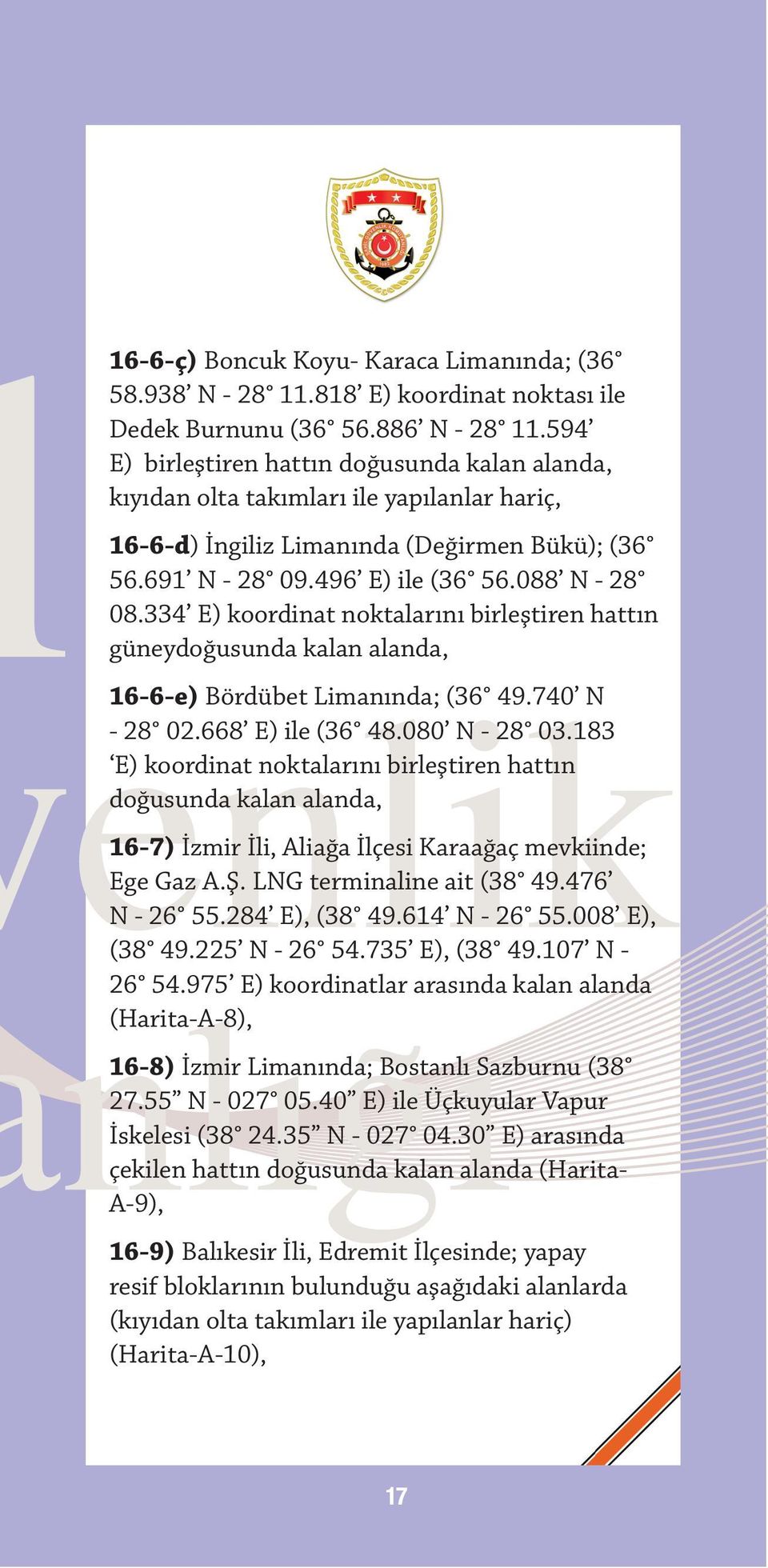 334 E) koordinat noktalarını birleştiren hattın güneydoğusunda kalan alanda, 16-6-e) Bördübet Limanında; (36 49.740 N - 28 02.668 E) ile (36 48.080 N - 28 03.