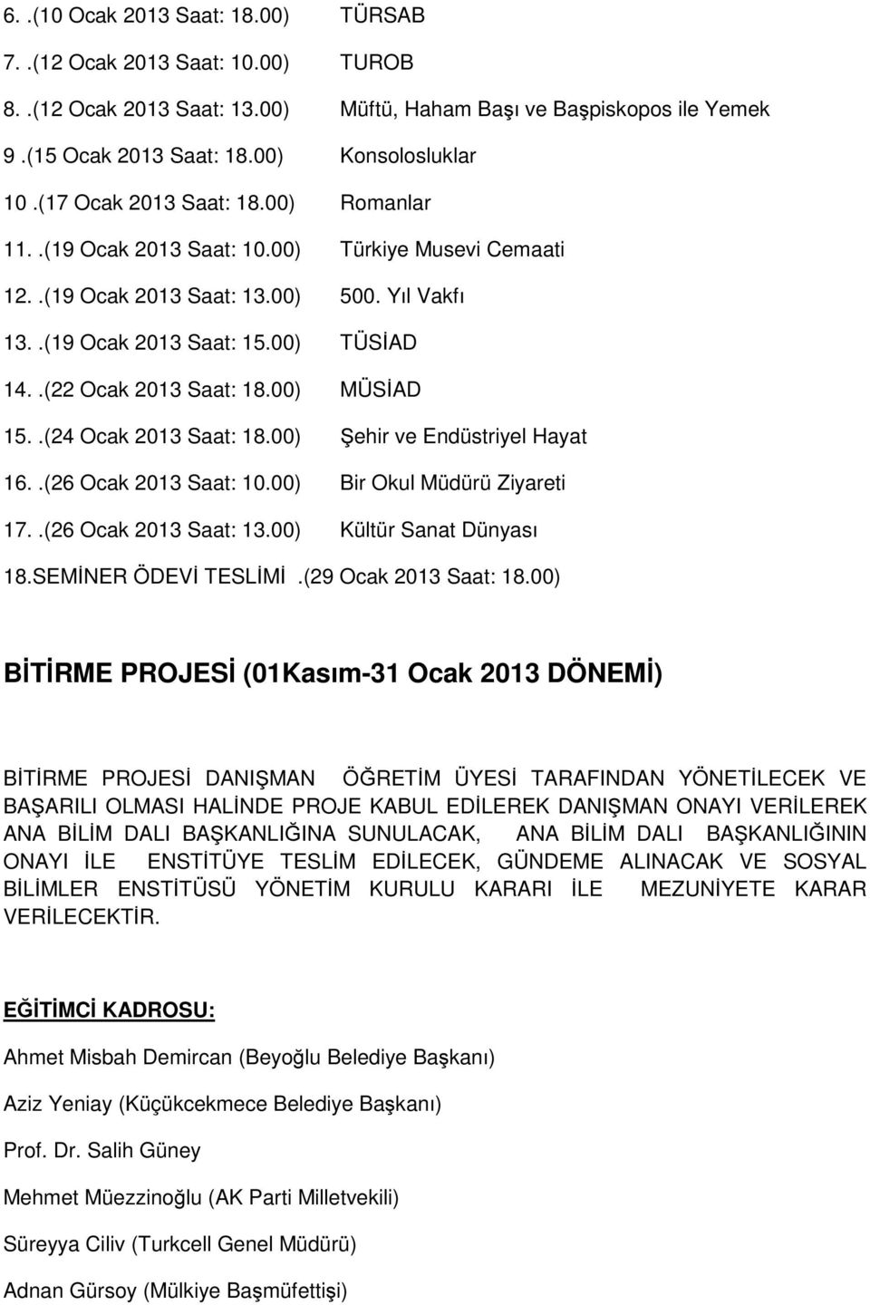 00) MÜSİAD 15..(24 Ocak 2013 Saat: 18.00) Şehir ve Endüstriyel Hayat 16..(26 Ocak 2013 Saat: 10.00) Bir Okul Müdürü Ziyareti 17..(26 Ocak 2013 Saat: 13.00) Kültür Sanat Dünyası 18.