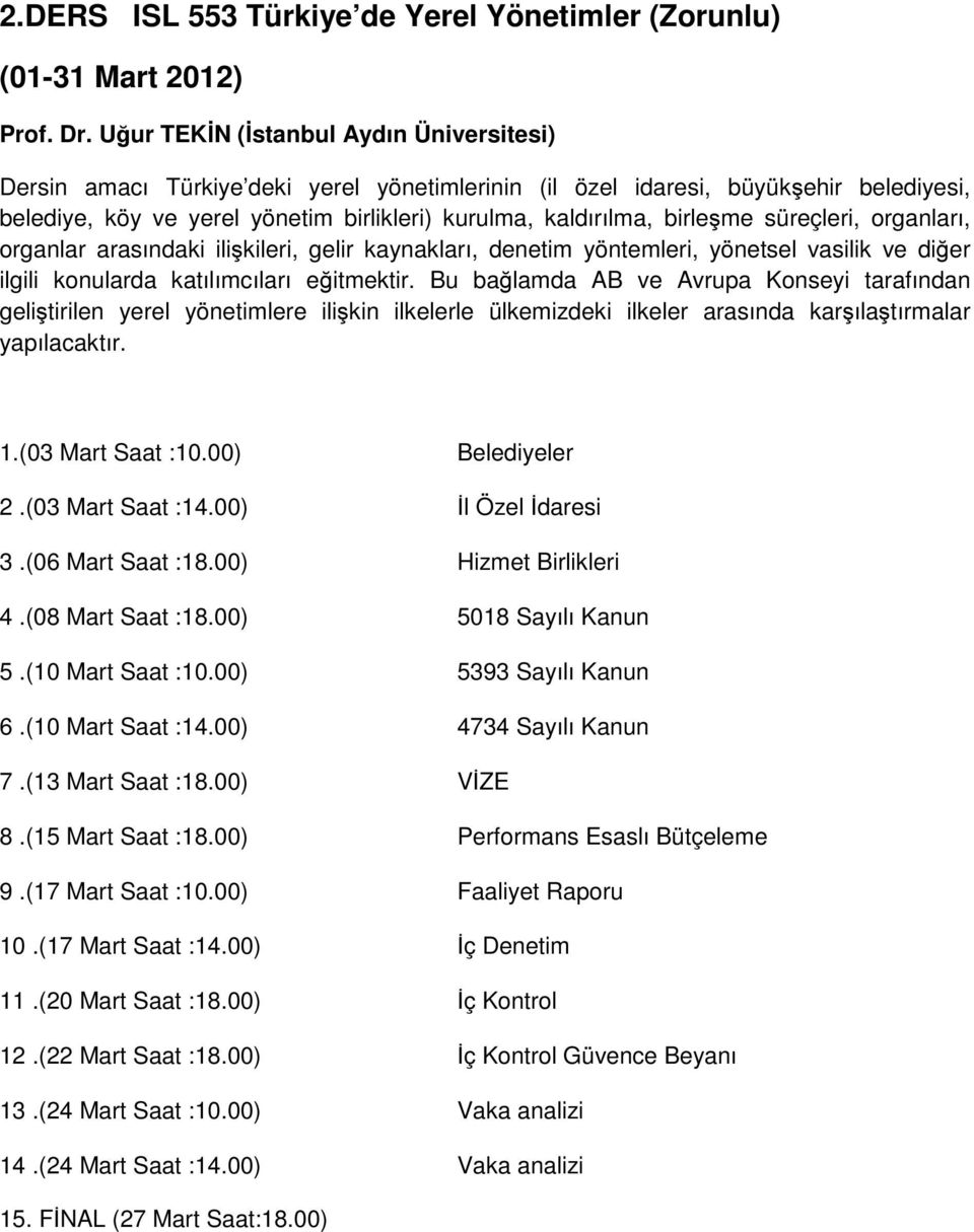 birleşme süreçleri, organları, organlar arasındaki ilişkileri, gelir kaynakları, denetim yöntemleri, yönetsel vasilik ve diğer ilgili konularda katılımcıları eğitmektir.