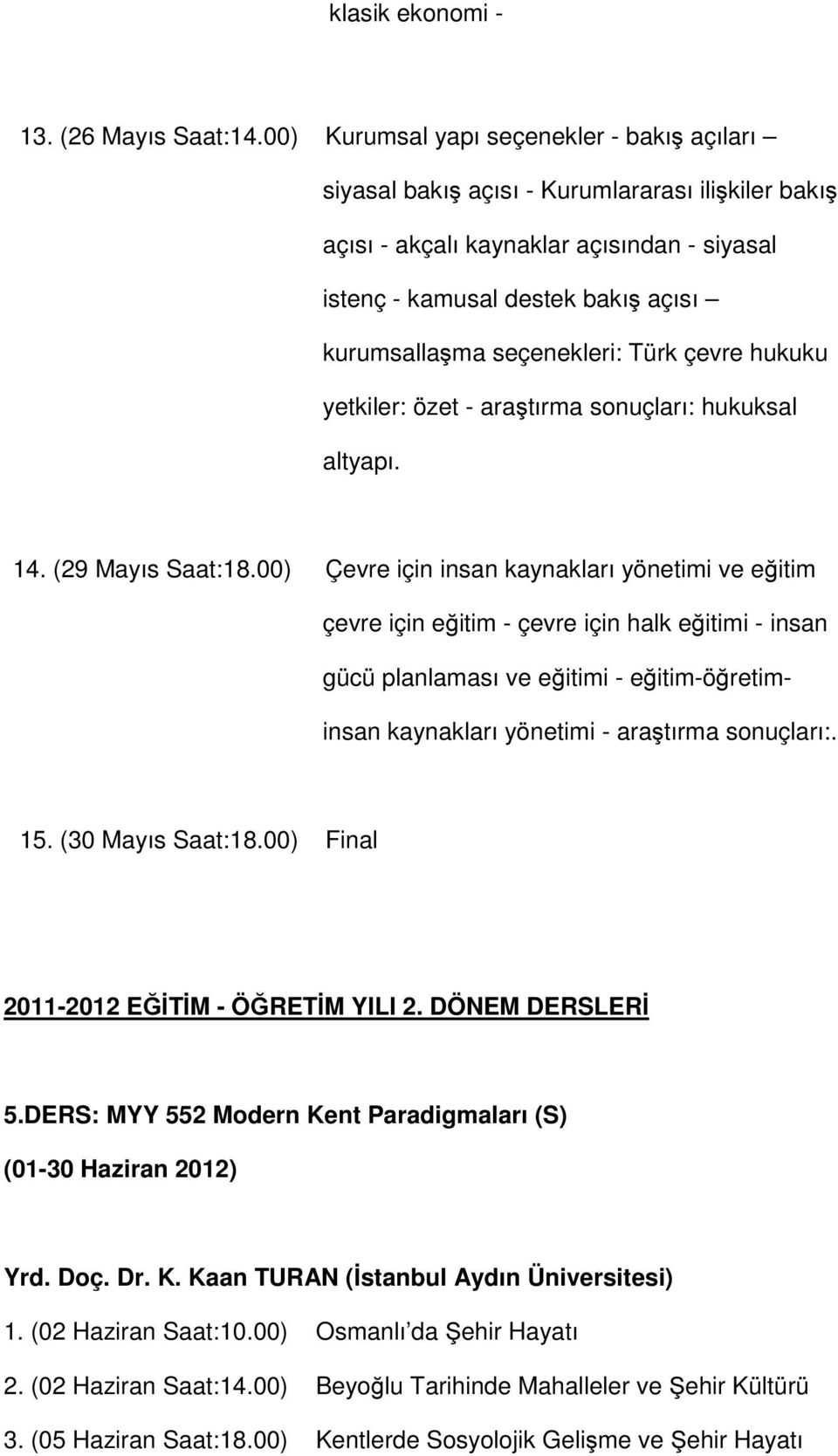 seçenekleri: Türk çevre hukuku yetkiler: özet - araştırma sonuçları: hukuksal altyapı. 14. (29 Mayıs Saat:18.