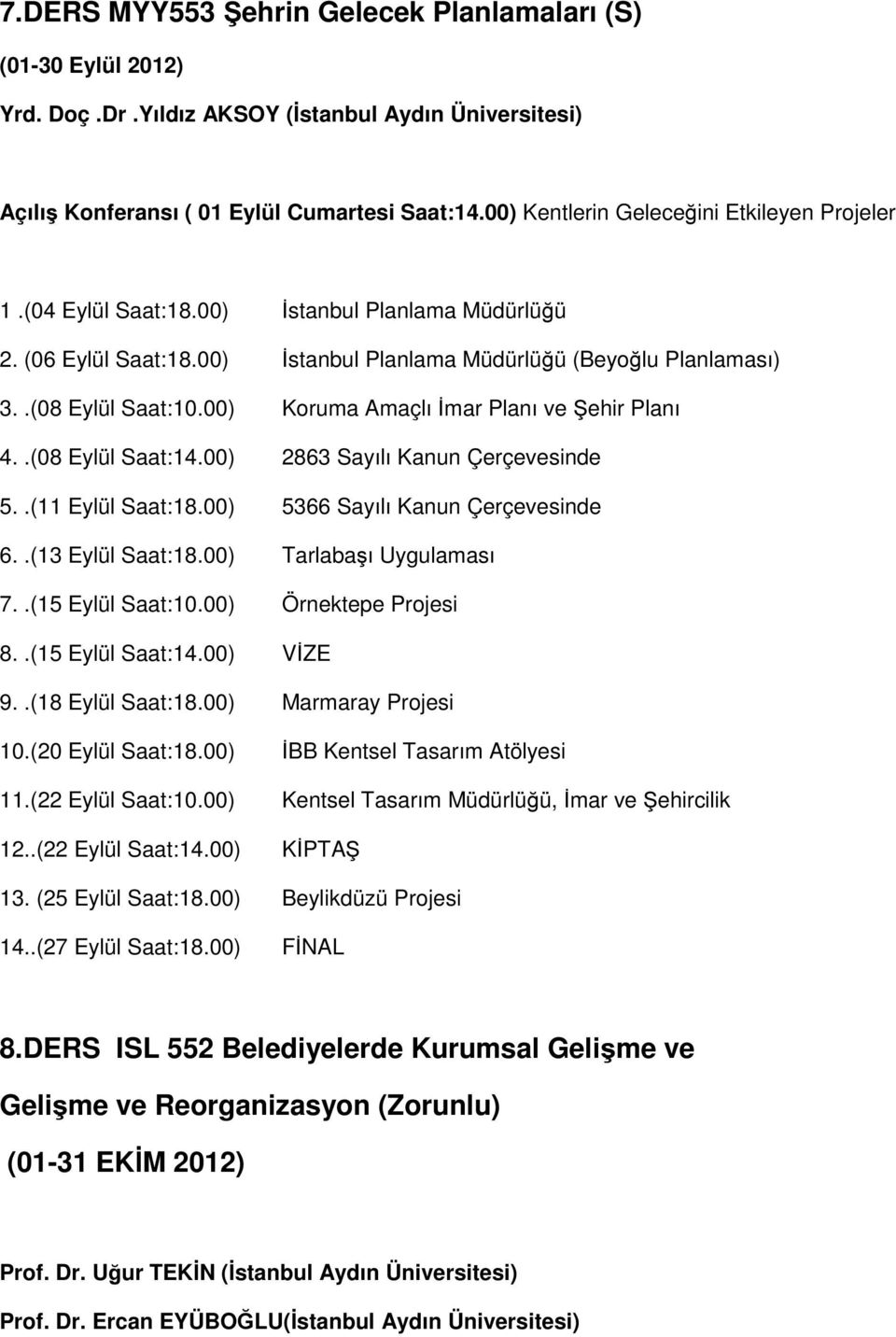 00) Koruma Amaçlı İmar Planı ve Şehir Planı 4..(08 Eylül Saat:14.00) 2863 Sayılı Kanun Çerçevesinde 5..(11 Eylül Saat:18.00) 5366 Sayılı Kanun Çerçevesinde 6..(13 Eylül Saat:18.