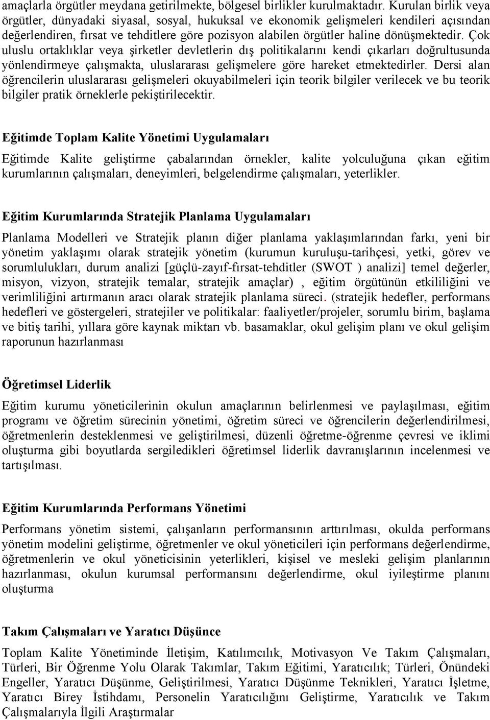 Çok uluslu ortaklıklar veya şirketler devletlerin dış politikalarını kendi çıkarları doğrultusunda yönlendirmeye çalışmakta, uluslararası gelişmelere göre hareket etmektedirler.