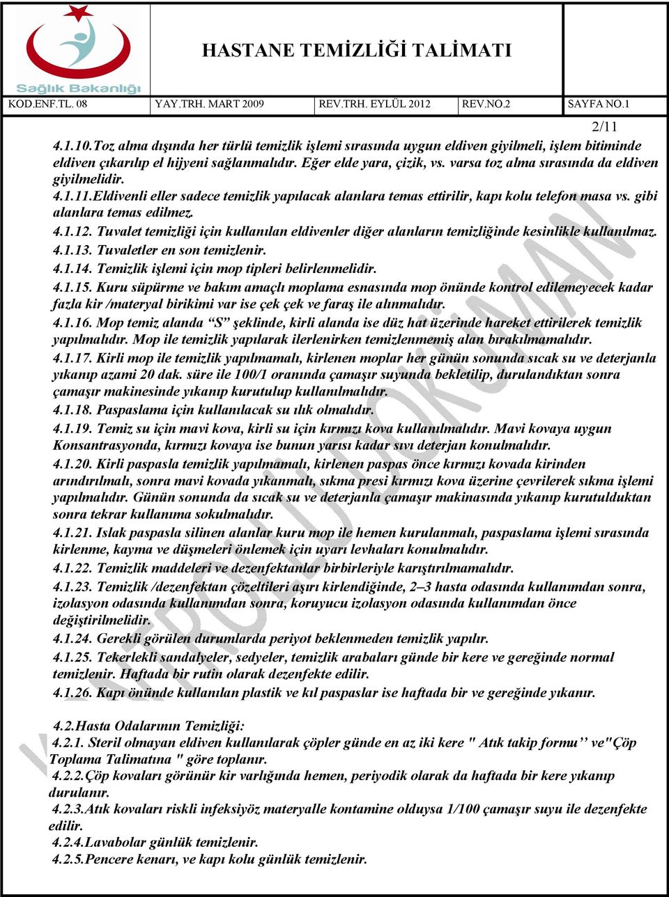 Tuvalet temizliği için kullanılan eldivenler diğer alanların temizliğinde kesinlikle kullanılmaz. 4.1.13. Tuvaletler en son temizlenir. 4.1.14. Temizlik işlemi için mop tipleri belirlenmelidir. 4.1.15.