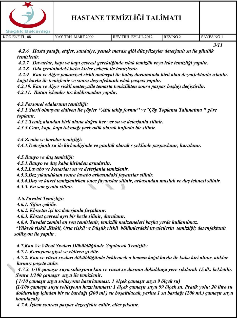 Kan ve diğer potansiyel riskli materyal ile bulaş durumunda kirli alan dezenfektanla ıslatılır. kağıt havlu ile temizlenir ve sonra dezenfektanlı ıslak paspas yapılır. 4.2.10.