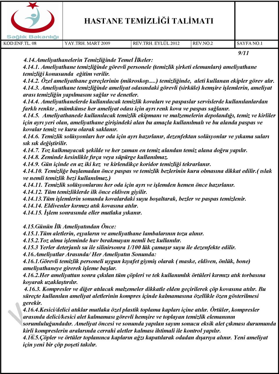 Ameliyathane temizliğinde ameliyat odasındaki görevli (sirküle) hemşire işlemlerin, ameliyat arası temizliğin yapılmasını sağlar ve denetler. 4.