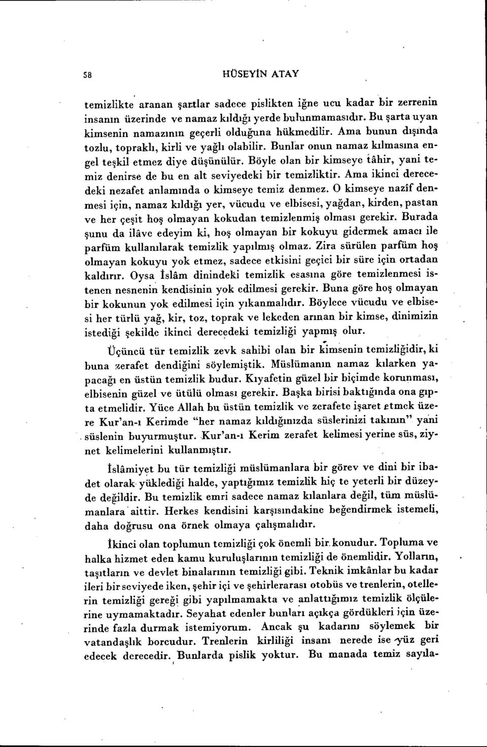 Böyle olan bir kimseye tahir, yani temiz denirse de bu en alt seviyedeki bir temizliktir. Ama ikinci derecedeki nezafet anlamında o kimseye temiz denmez.