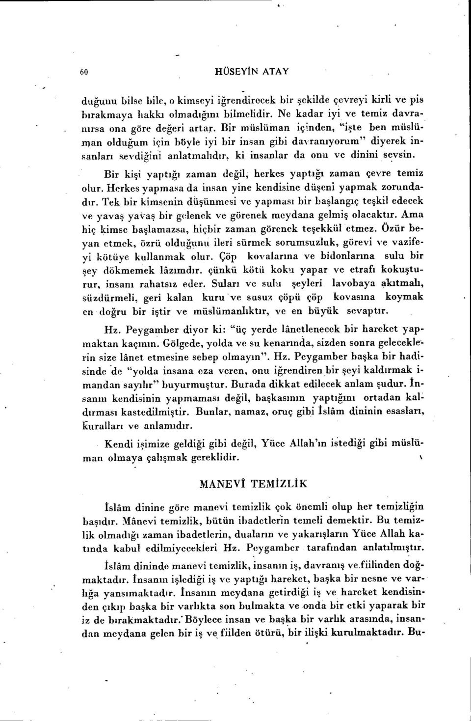 Bir kişi yaptığı zaman değil, herkes yaptığı zaman çevre temiz olur. Herkes yapmasa da insan yine kendisine düşeni yapmak zorundadır.