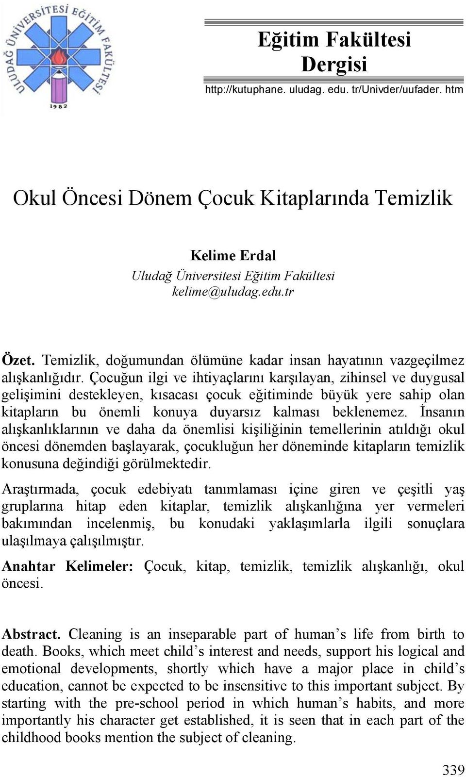 Çocuğun ilgi ve ihtiyaçlarını karşılayan, zihinsel ve duygusal gelişimini destekleyen, kısacası çocuk eğitiminde büyük yere sahip olan kitapların bu önemli konuya duyarsız kalması beklenemez.