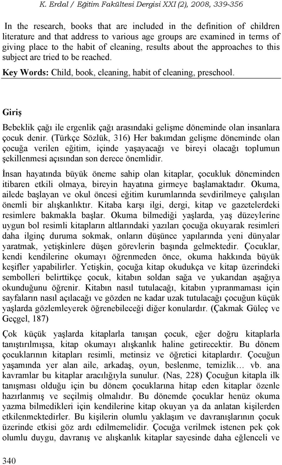 Giriş Bebeklik çağı ile ergenlik çağı arasındaki gelişme döneminde olan insanlara çocuk denir.