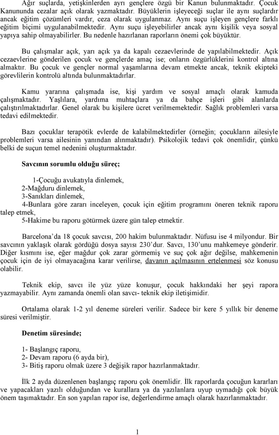 Aynı suçu işleyebilirler ancak aynı kişilik veya sosyal yapıya sahip olmayabilirler. Bu nedenle hazırlanan raporların önemi çok büyüktür.