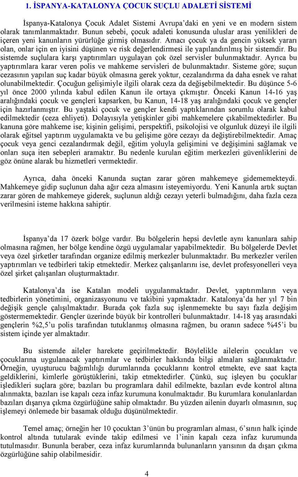 Amacı çocuk ya da gencin yüksek yararı olan, onlar için en iyisini düşünen ve risk değerlendirmesi ile yapılandırılmış bir sistemdir.