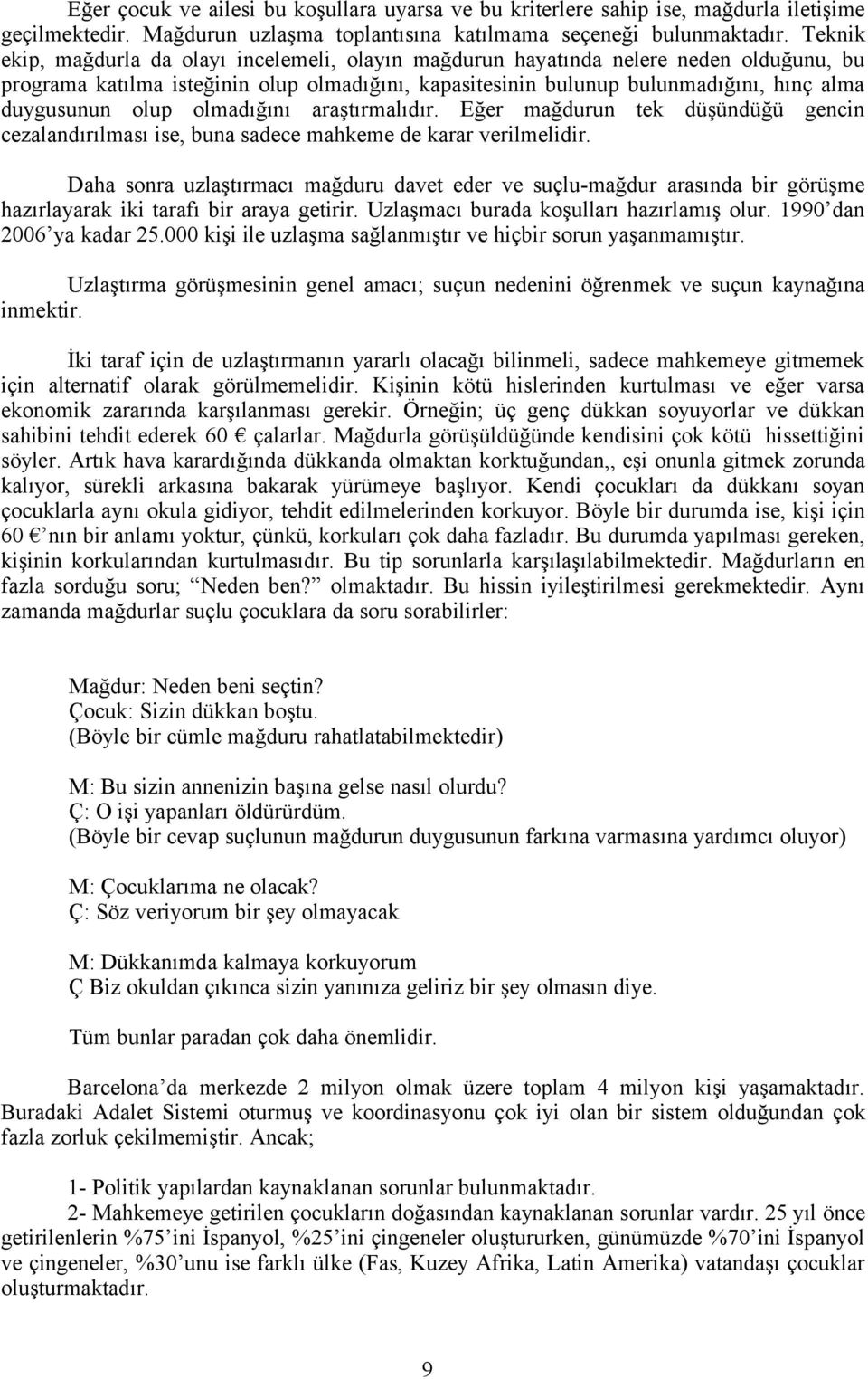 olup olmadığını araştırmalıdır. Eğer mağdurun tek düşündüğü gencin cezalandırılması ise, buna sadece mahkeme de karar verilmelidir.