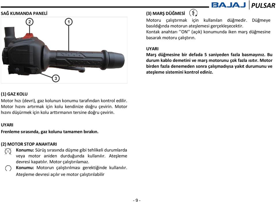 Motor birden fazla denemeden sonra çalışmadıysa yakıt durumunu ve ateşleme sistemini kontrol ediniz. (1) GAZ KOLU Motor hızı (devri), gaz kolunun konumu tarafından kontrol edilir.