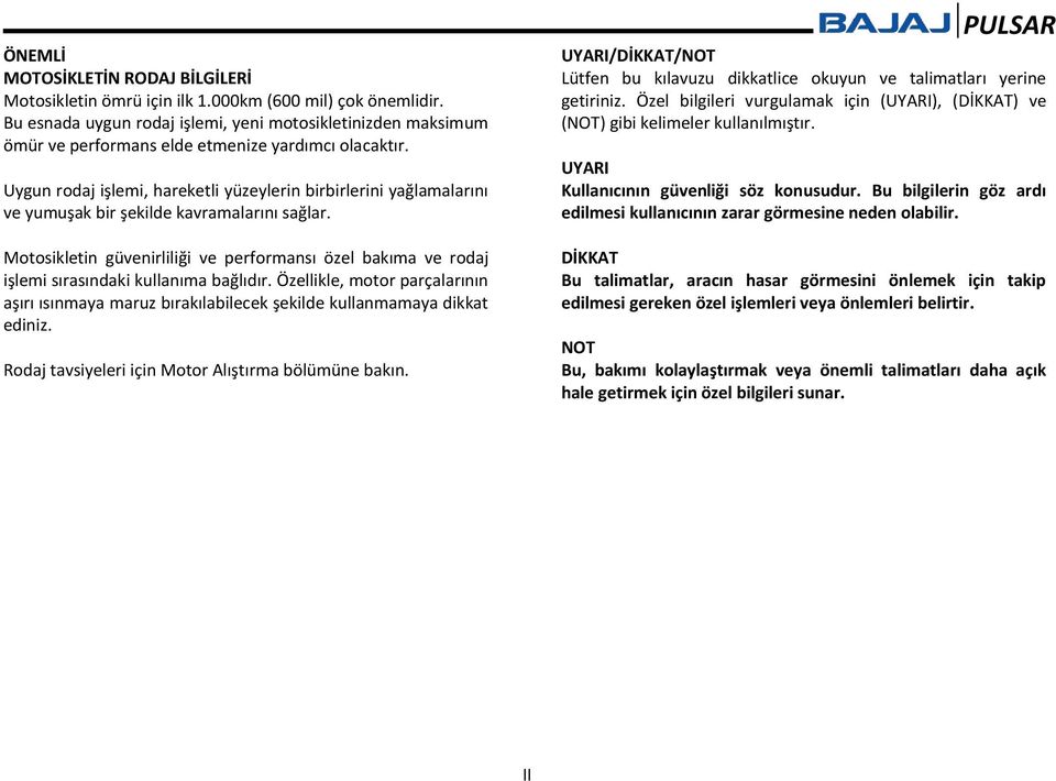 Uygun rodaj işlemi, hareketli yüzeylerin birbirlerini yağlamalarını ve yumuşak bir şekilde kavramalarını sağlar.