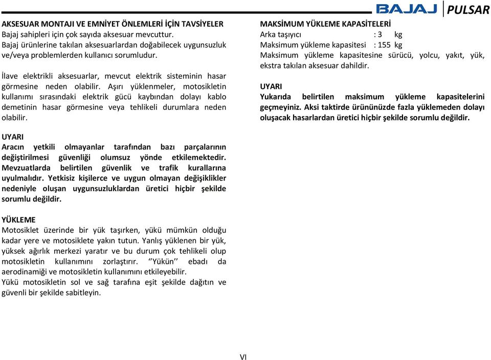 Aşırı yüklenmeler, motosikletin kullanımı sırasındaki elektrik gücü kaybından dolayı kablo demetinin hasar görmesine veya tehlikeli durumlara neden olabilir.