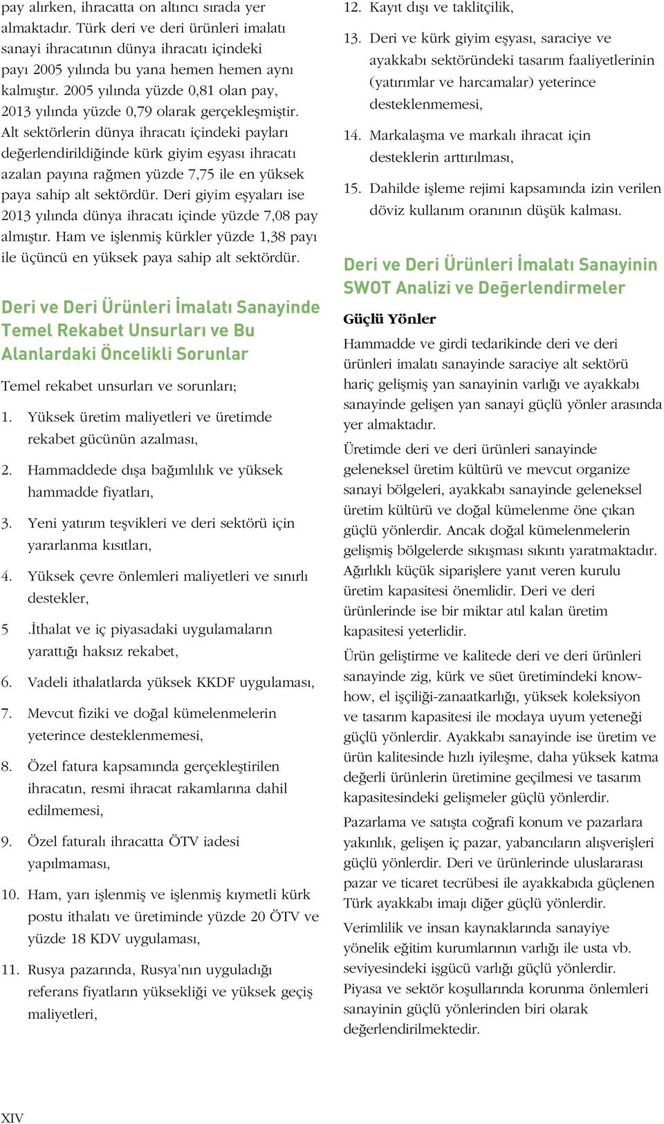 Alt sektörlerin dünya ihracatı içindeki payları değerlendirildiğinde kürk giyim eşyası ihracatı azalan payına rağmen yüzde 7,75 ile en yüksek paya sahip alt sektördür.