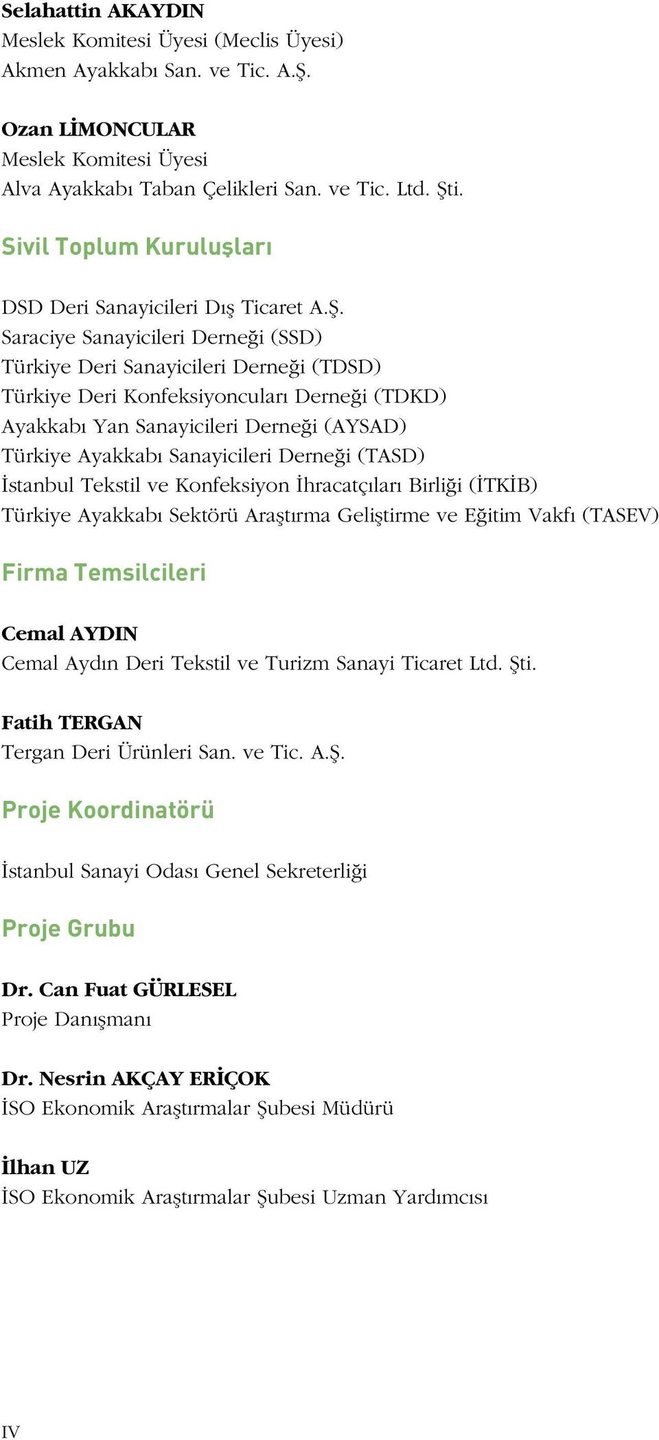 Saraciye Sanayicileri Derneği (SSD) Türkiye Deri Sanayicileri Derneği (TDSD) Türkiye Deri Konfeksiyoncuları Derneği (TDKD) Ayakkabı Yan Sanayicileri Derneği (AYSAD) Türkiye Ayakkabı Sanayicileri