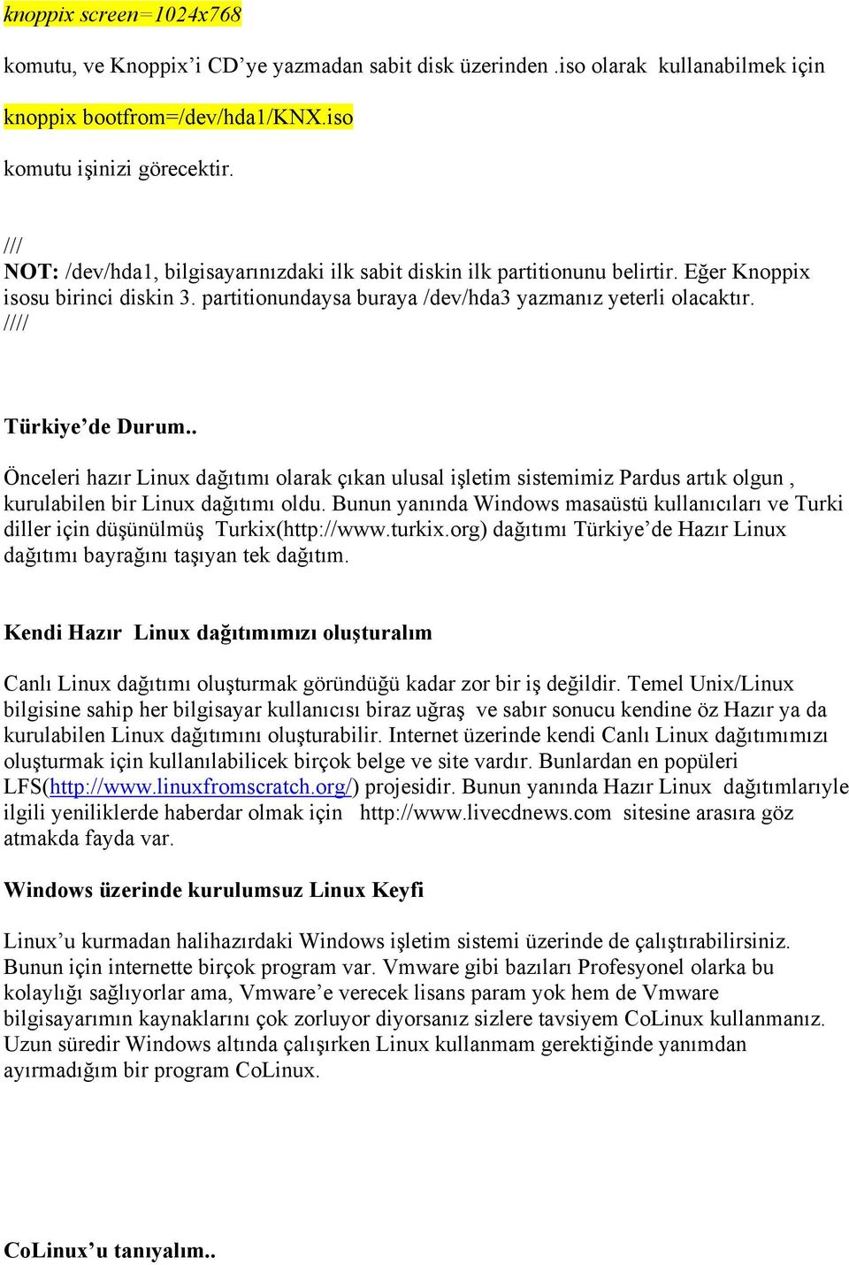 //// Türkiye de Durum.. Önceleri hazır Linux dağıtımı olarak çıkan ulusal işletim sistemimiz Pardus artık olgun, kurulabilen bir Linux dağıtımı oldu.