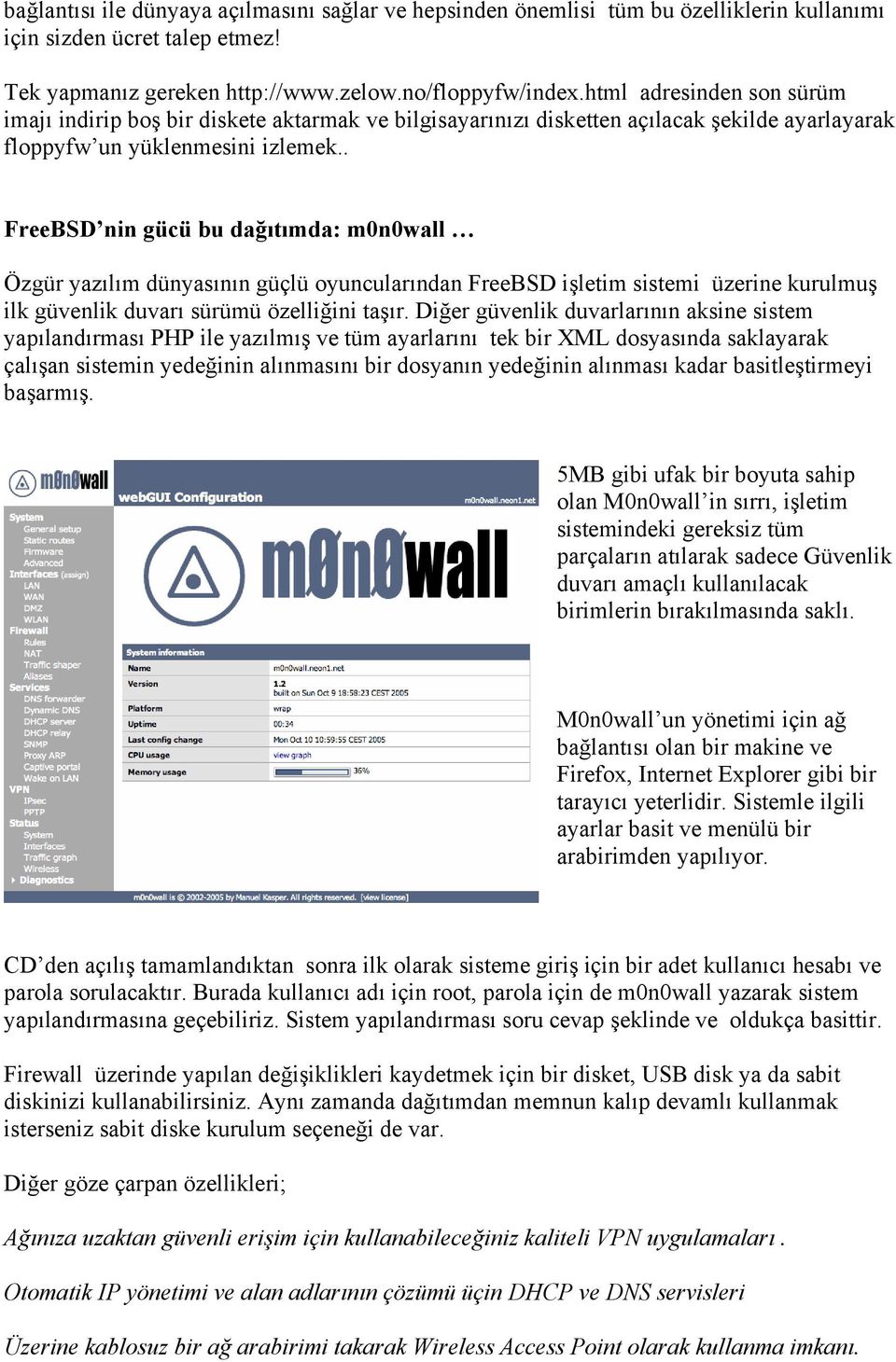 . FreeBSD nin gücü bu dağıtımda: m0n0wall Özgür yazılım dünyasının güçlü oyuncularından FreeBSD işletim sistemi üzerine kurulmuş ilk güvenlik duvarı sürümü özelliğini taşır.