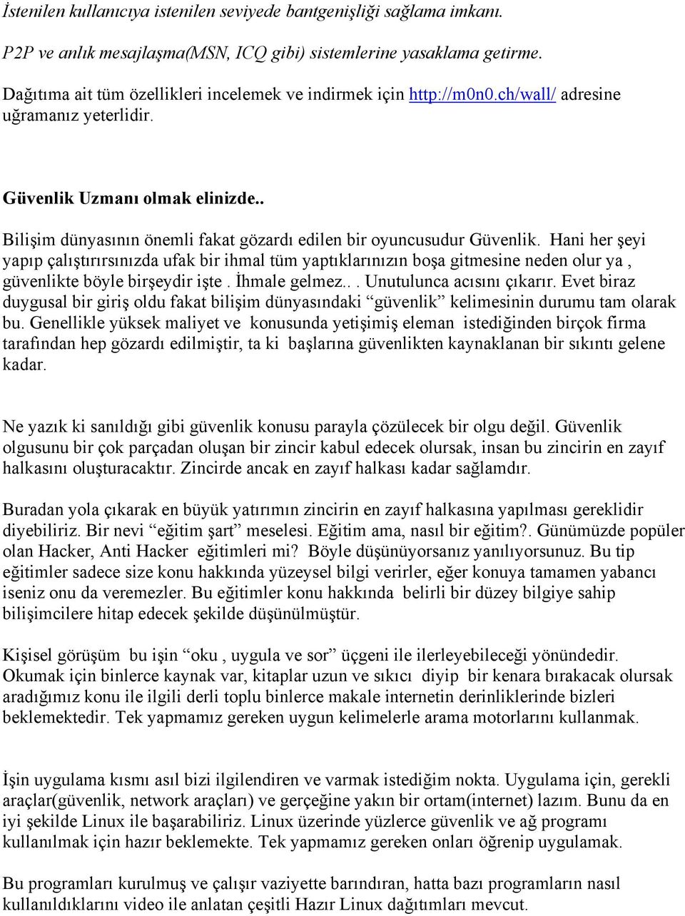 . Bilişim dünyasının önemli fakat gözardı edilen bir oyuncusudur Güvenlik.