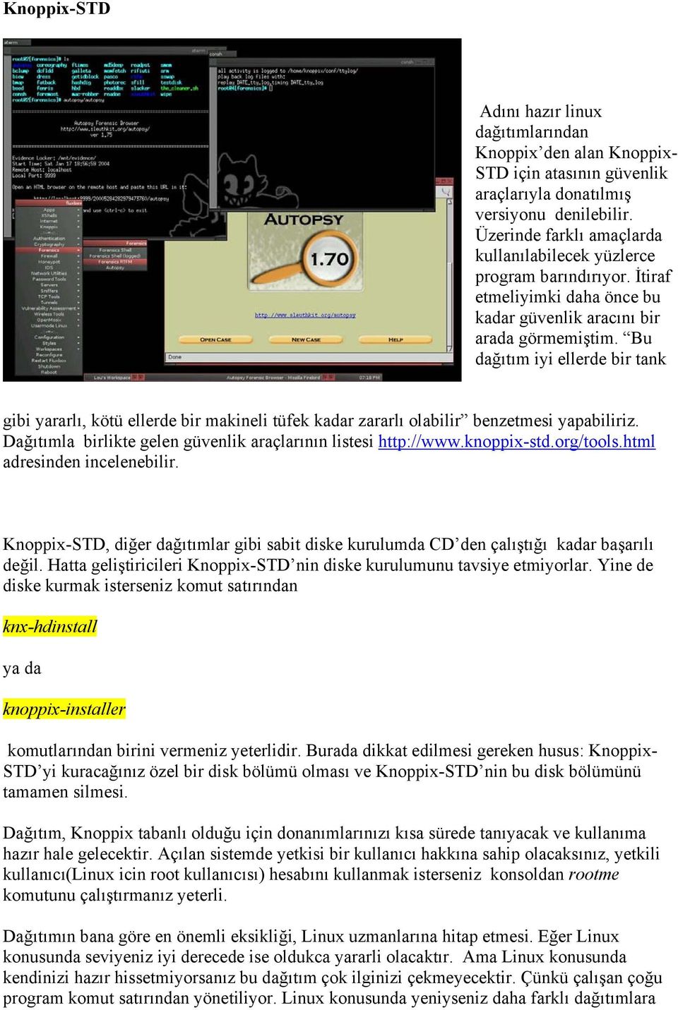 Bu dağıtım iyi ellerde bir tank gibi yararlı, kötü ellerde bir makineli tüfek kadar zararlı olabilir benzetmesi yapabiliriz. Dağıtımla birlikte gelen güvenlik araçlarının listesi http://www.