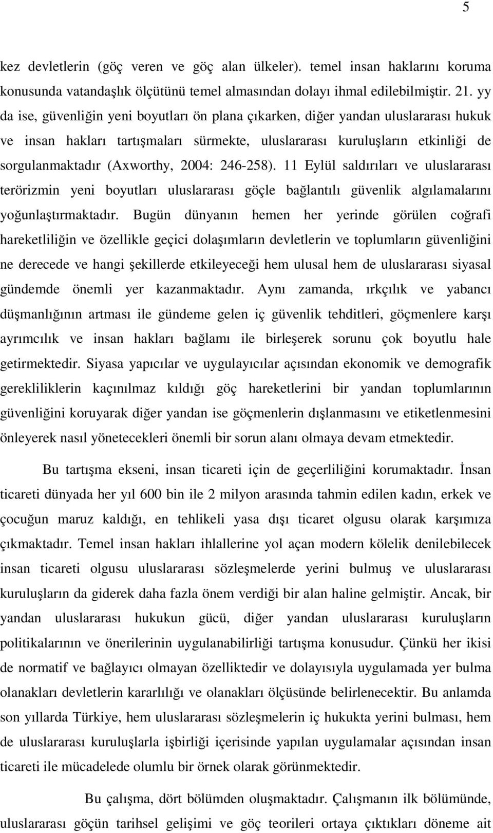 2004: 246-258). 11 Eylül saldırıları ve uluslararası terörizmin yeni boyutları uluslararası göçle bağlantılı güvenlik algılamalarını yoğunlaştırmaktadır.