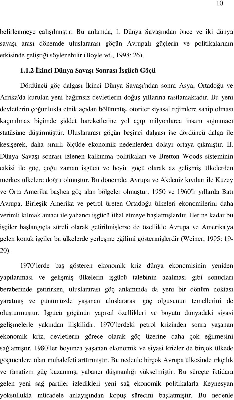 98: 26). 1.1.2 İkinci Dünya Savaşı Sonrası İşgücü Göçü Dördüncü göç dalgası İkinci Dünya Savaşı'ndan sonra Asya, Ortadoğu ve Afrika'da kurulan yeni bağımsız devletlerin doğuş yıllarına rastlamaktadır.