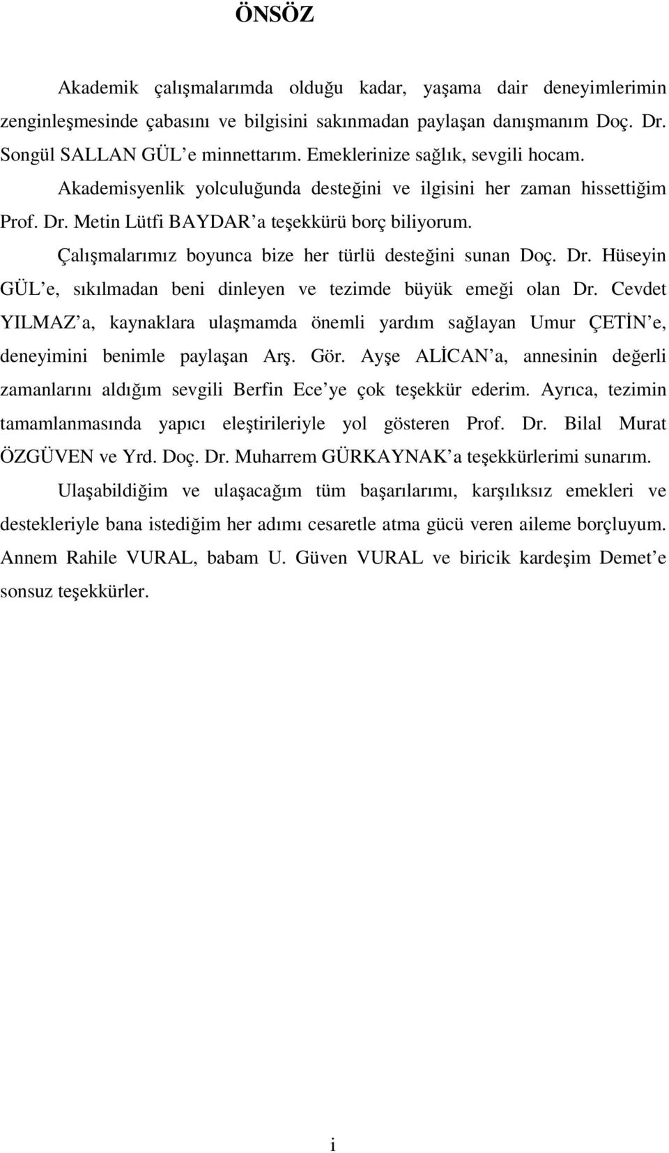 Çalışmalarımız boyunca bize her türlü desteğini sunan Doç. Dr. Hüseyin GÜL e, sıkılmadan beni dinleyen ve tezimde büyük emeği olan Dr.