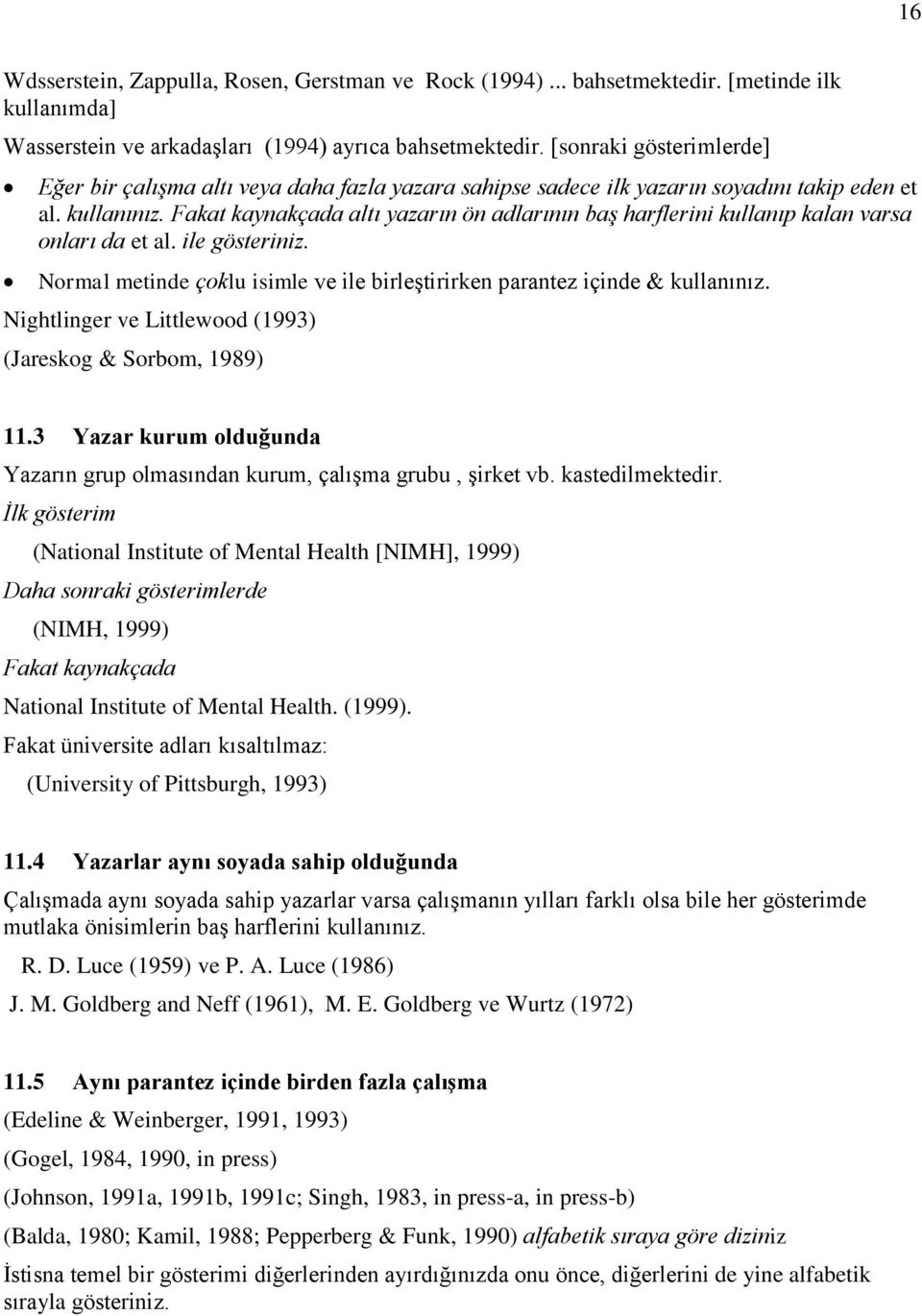 Fakat kaynakçada altı yazarın ön adlarının baş harflerini kullanıp kalan varsa onları da et al. ile gösteriniz. Normal metinde çoklu isimle ve ile birleştirirken parantez içinde & kullanınız.