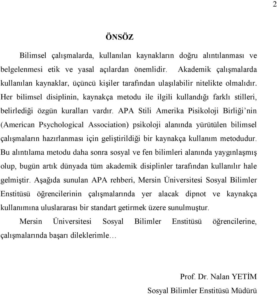 Her bilimsel disiplinin, kaynakça metodu ile ilgili kullandığı farklı stilleri, belirlediği özgün kuralları vardır.