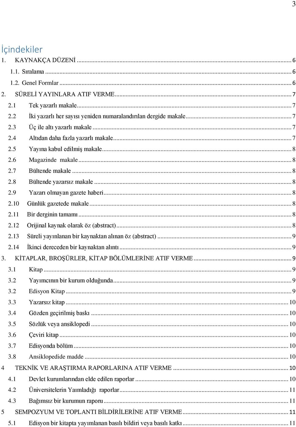 .. 8 2.9 Yazarı olmayan gazete haberi... 8 2.10 Günlük gazetede makale... 8 2.11 Bir derginin tamamı... 8 2.12 Orijinal kaynak olarak öz (abstract)... 8 2.13 Süreli yayınlanan bir kaynaktan alınan öz (abstract).