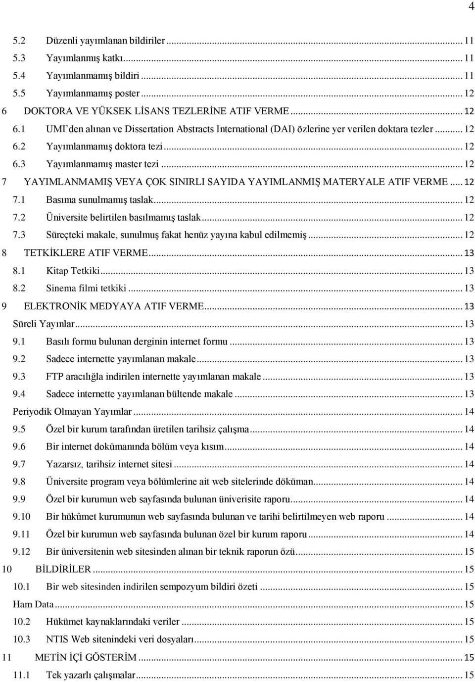 .. 12 7 YAYIMLANMAMIŞ VEYA ÇOK SINIRLI SAYIDA YAYIMLANMIŞ MATERYALE ATIF VERME... 12 7.1 Basıma sunulmamış taslak... 12 7.2 Üniversite belirtilen basılmamış taslak... 12 7.3 Süreçteki makale, sunulmuş fakat henüz yayına kabul edilmemiş.