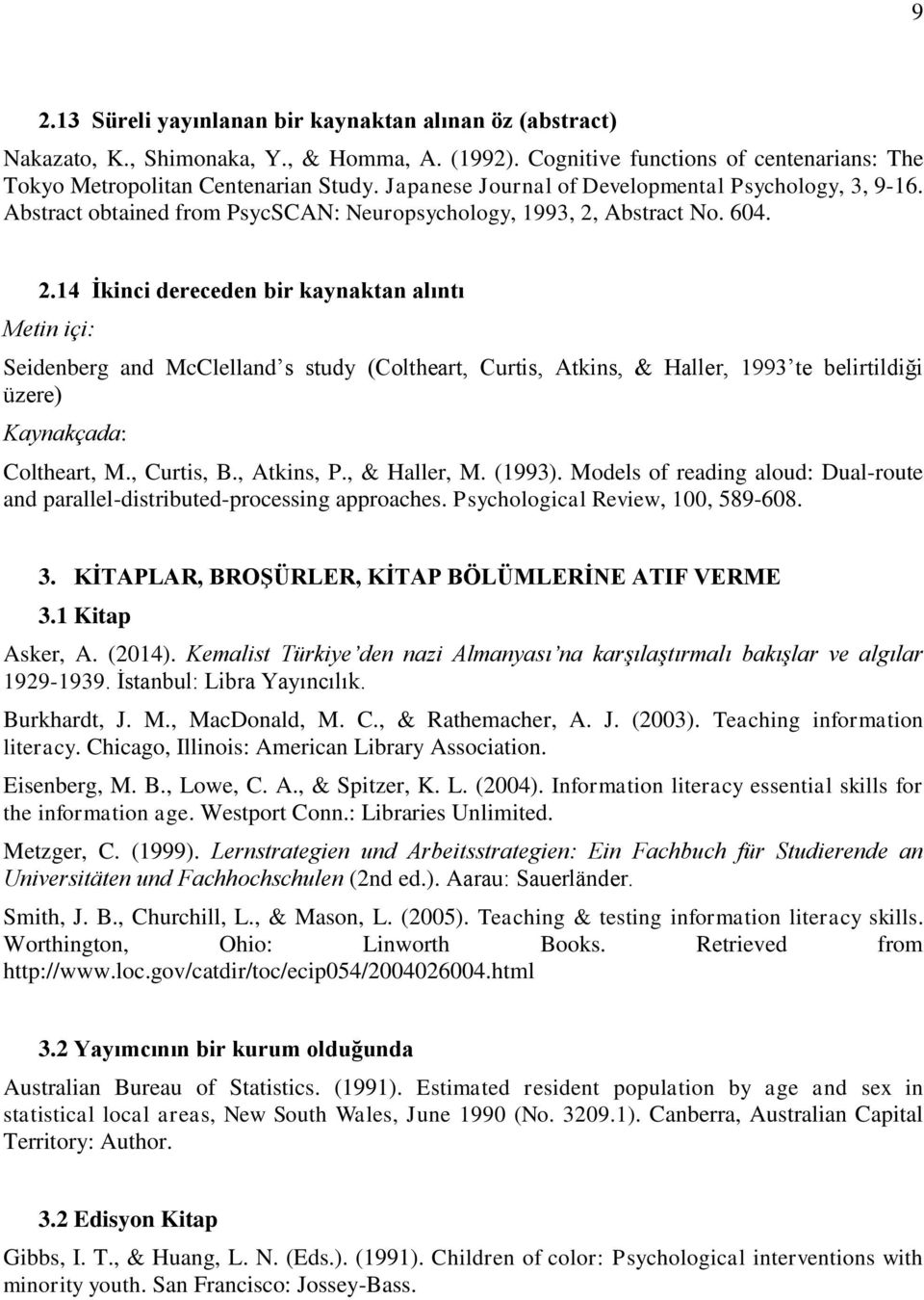 Abstract No. 604. 2.14 İkinci dereceden bir kaynaktan alıntı Metin içi: Seidenberg and McClelland s study (Coltheart, Curtis, Atkins, & Haller, 1993 te belirtildiği üzere) Kaynakçada: Coltheart, M.