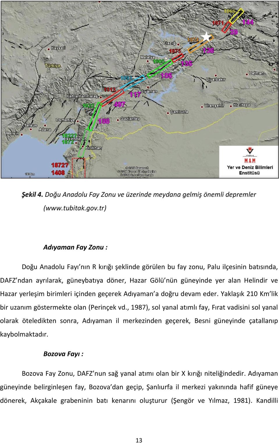 Hazar yerleşim birimleri içinden geçerek Adıyaman a doğru devam eder. Yaklaşık 210 Km lik bir uzanım göstermekte olan (Perinçek vd.